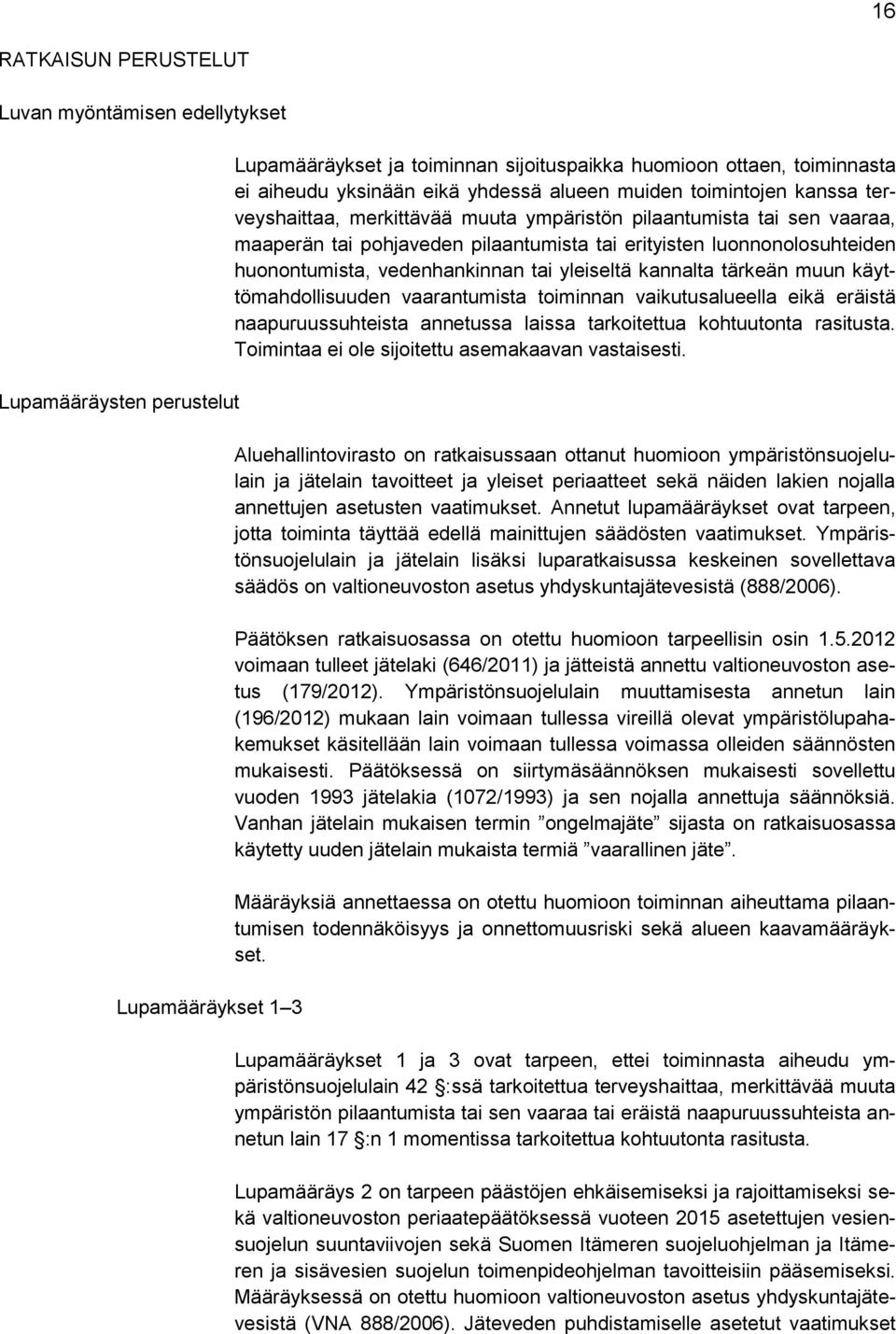 huonontumista, vedenhankinnan tai yleiseltä kannalta tärkeän muun käyttömahdollisuuden vaarantumista toiminnan vaikutusalueella eikä eräistä naapuruussuhteista annetussa laissa tarkoitettua