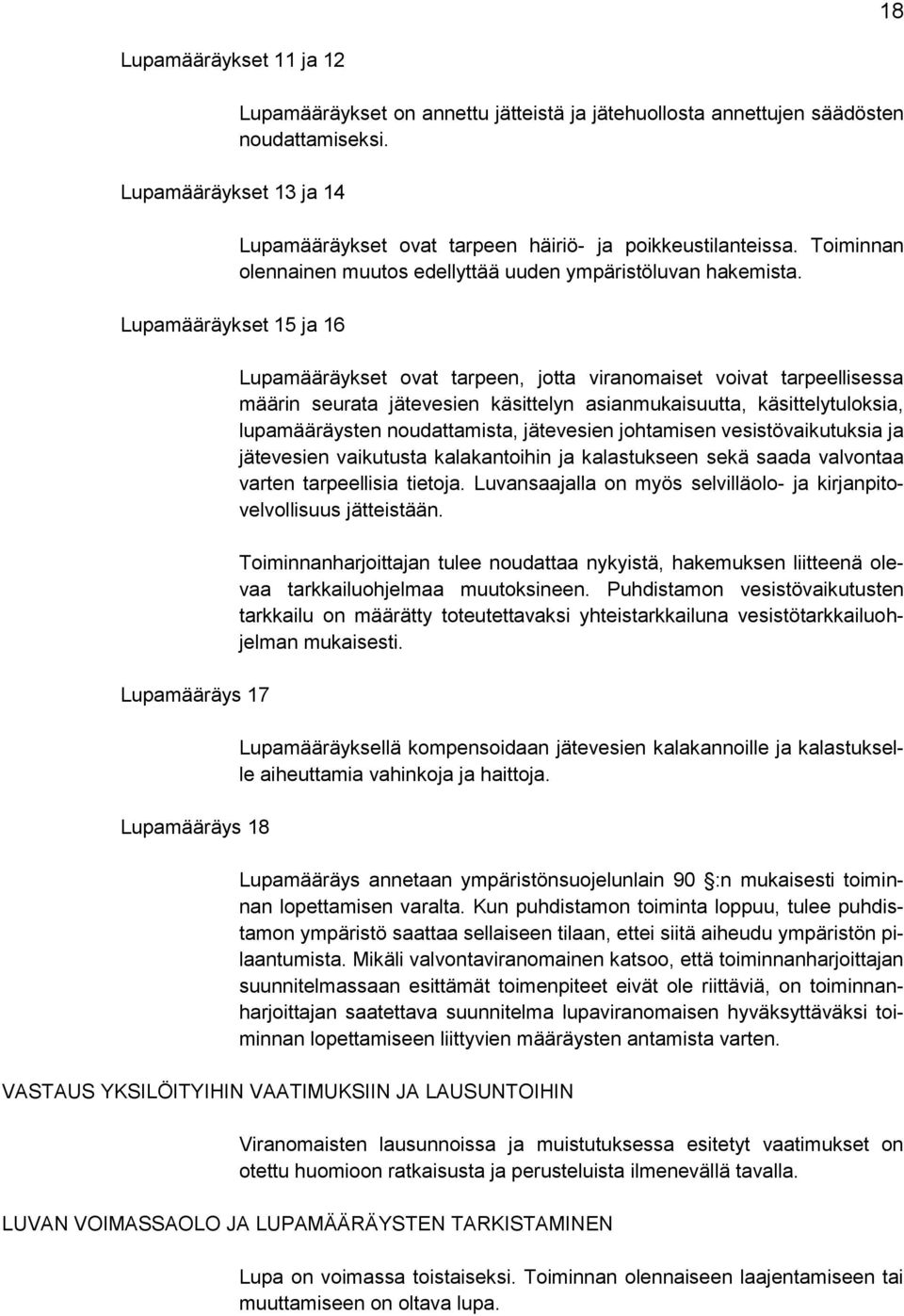 Lupamääräykset ovat tarpeen, jotta viranomaiset voivat tarpeellisessa määrin seurata jätevesien käsittelyn asianmukaisuutta, käsittelytuloksia, lupamääräysten noudattamista, jätevesien johtamisen
