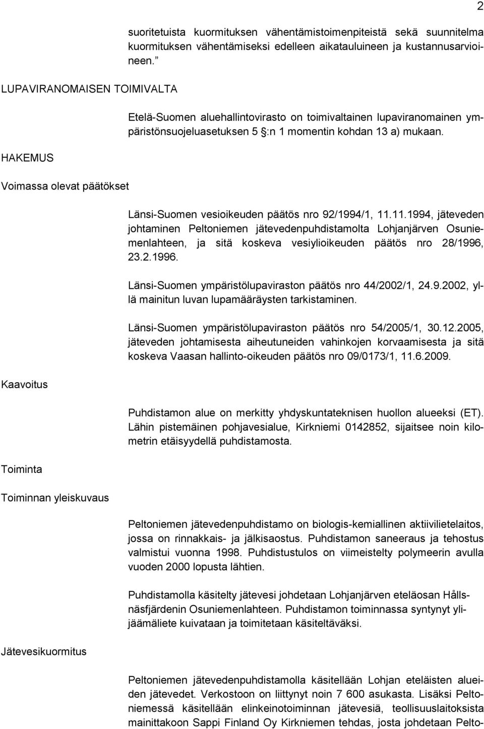 Etelä-Suomen aluehallintovirasto on toimivaltainen lupaviranomainen ympäristönsuojeluasetuksen 5 :n 1 momentin kohdan 13 a) mukaan. Länsi-Suomen vesioikeuden päätös nro 92/1994/1, 11.