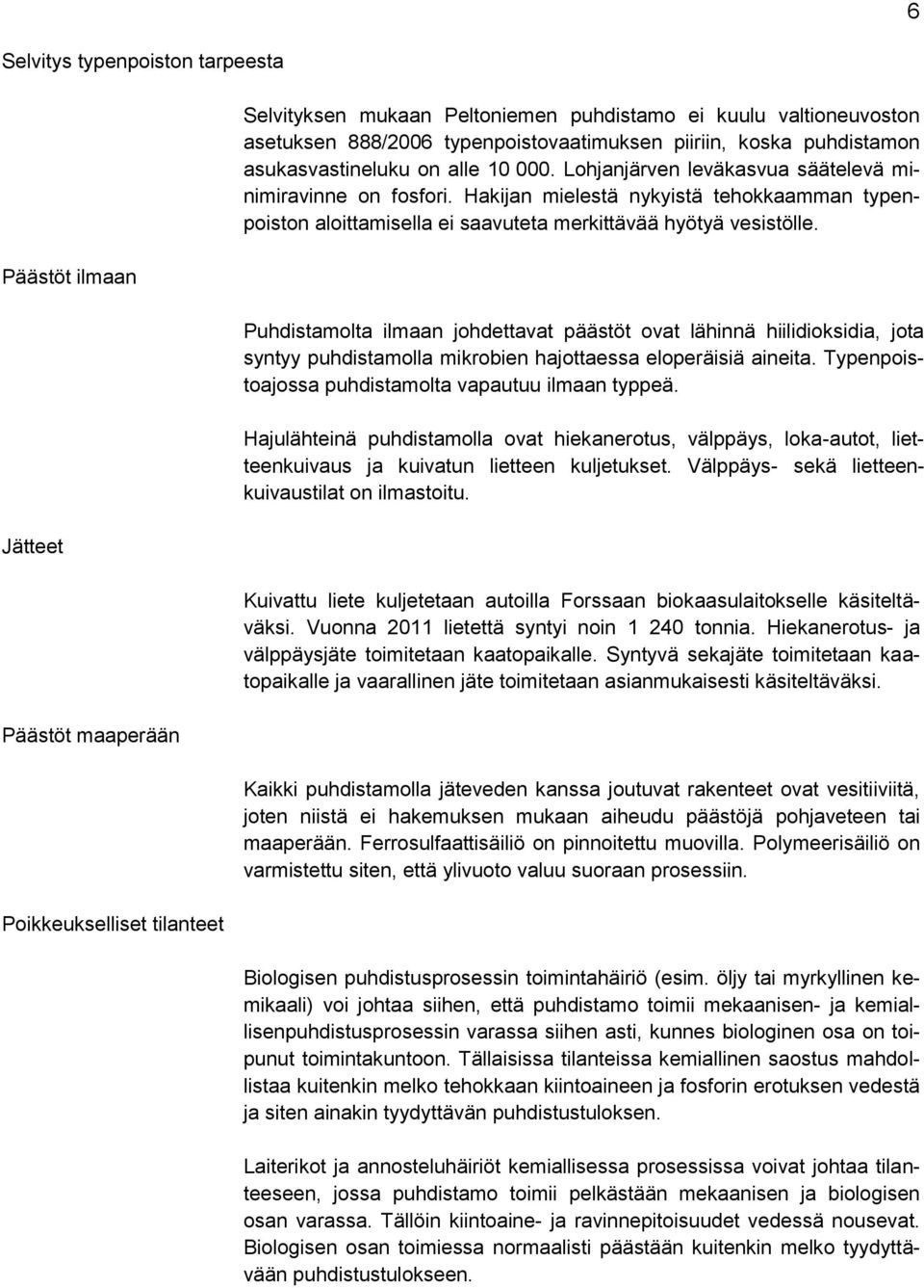 Hakijan mielestä nykyistä tehokkaamman typenpoiston aloittamisella ei saavuteta merkittävää hyötyä vesistölle.