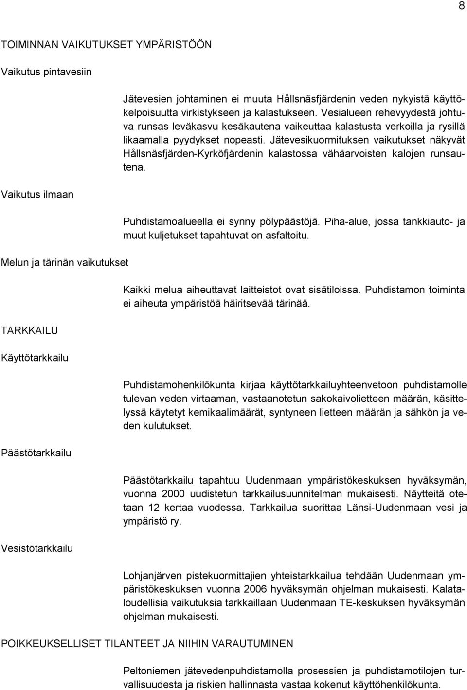 Vesialueen rehevyydestä johtuva runsas leväkasvu kesäkautena vaikeuttaa kalastusta verkoilla ja rysillä likaamalla pyydykset nopeasti.