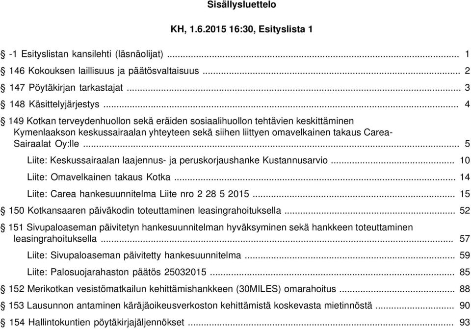 .. 5 Liite: Keskussairaalan laajennus- ja peruskorjaushanke Kustannusarvio... 10 Liite: Omavelkainen takaus Kotka... 14 Liite: Carea hankesuunnitelma Liite nro 2 28 5 2015.