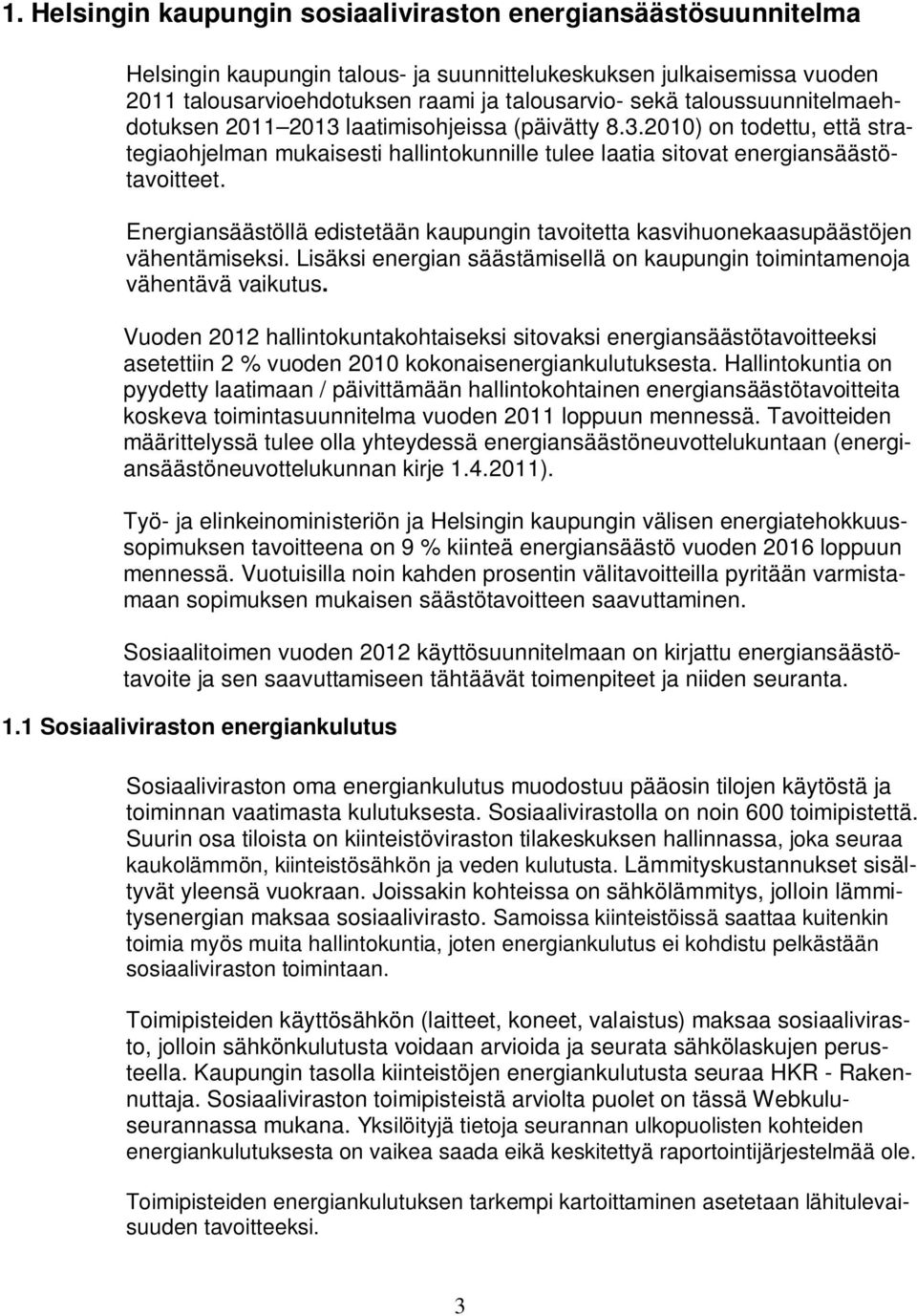 Energiansäästöllä edistetään kaupungin tavoitetta kasvihuonekaasupäästöjen vähentämiseksi. Lisäksi energian säästämisellä on kaupungin toimintamenoja vähentävä vaikutus.