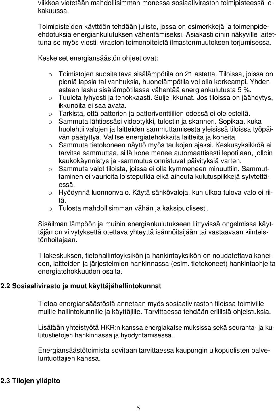 Asiakastiloihin näkyville laitettuna se myös viestii viraston toimenpiteistä ilmastonmuutoksen torjumisessa.