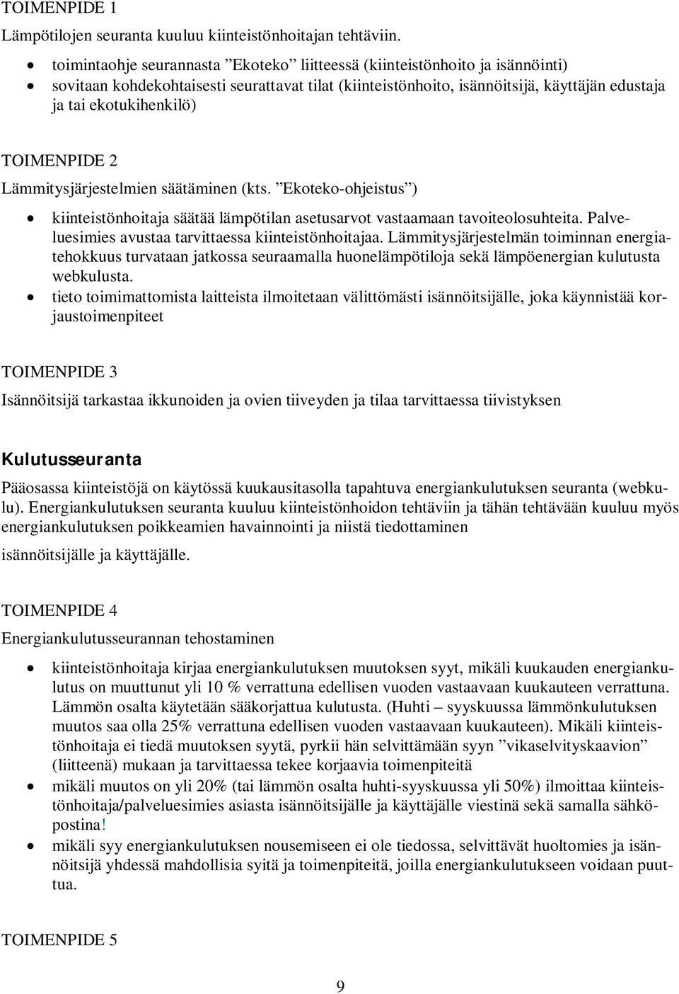 TOIMENPIDE 2 Lämmitysjärjestelmien säätäminen (kts. Ekoteko-ohjeistus ) kiinteistönhoitaja säätää lämpötilan asetusarvot vastaamaan tavoiteolosuhteita.