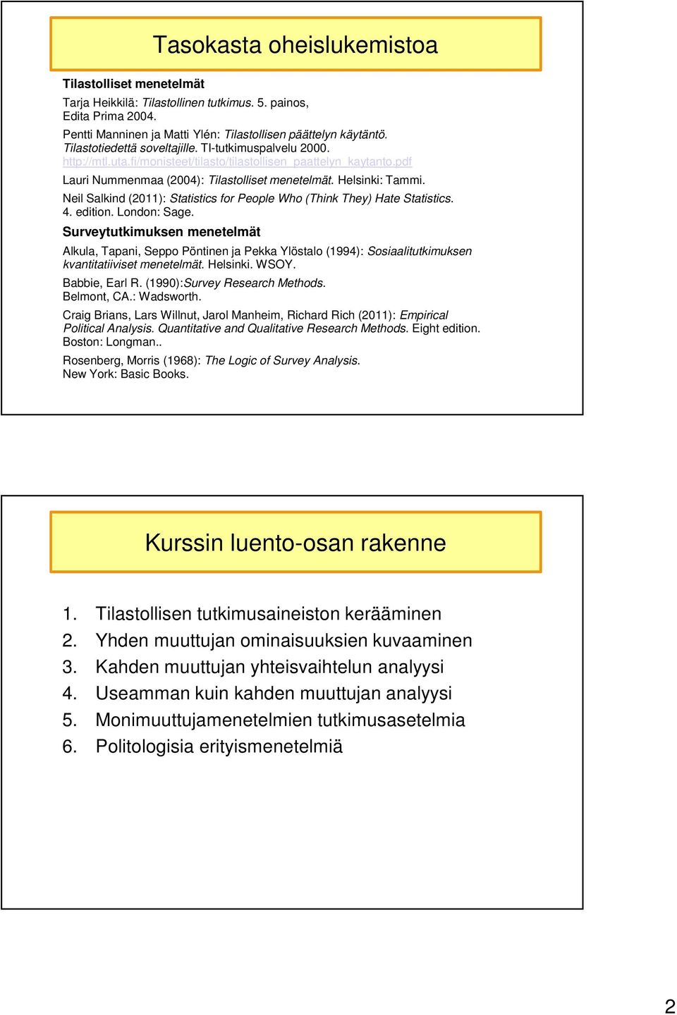 Neil Salkind (2011): Statistics for People Who (Think They) Hate Statistics. 4. edition. London: Sage.