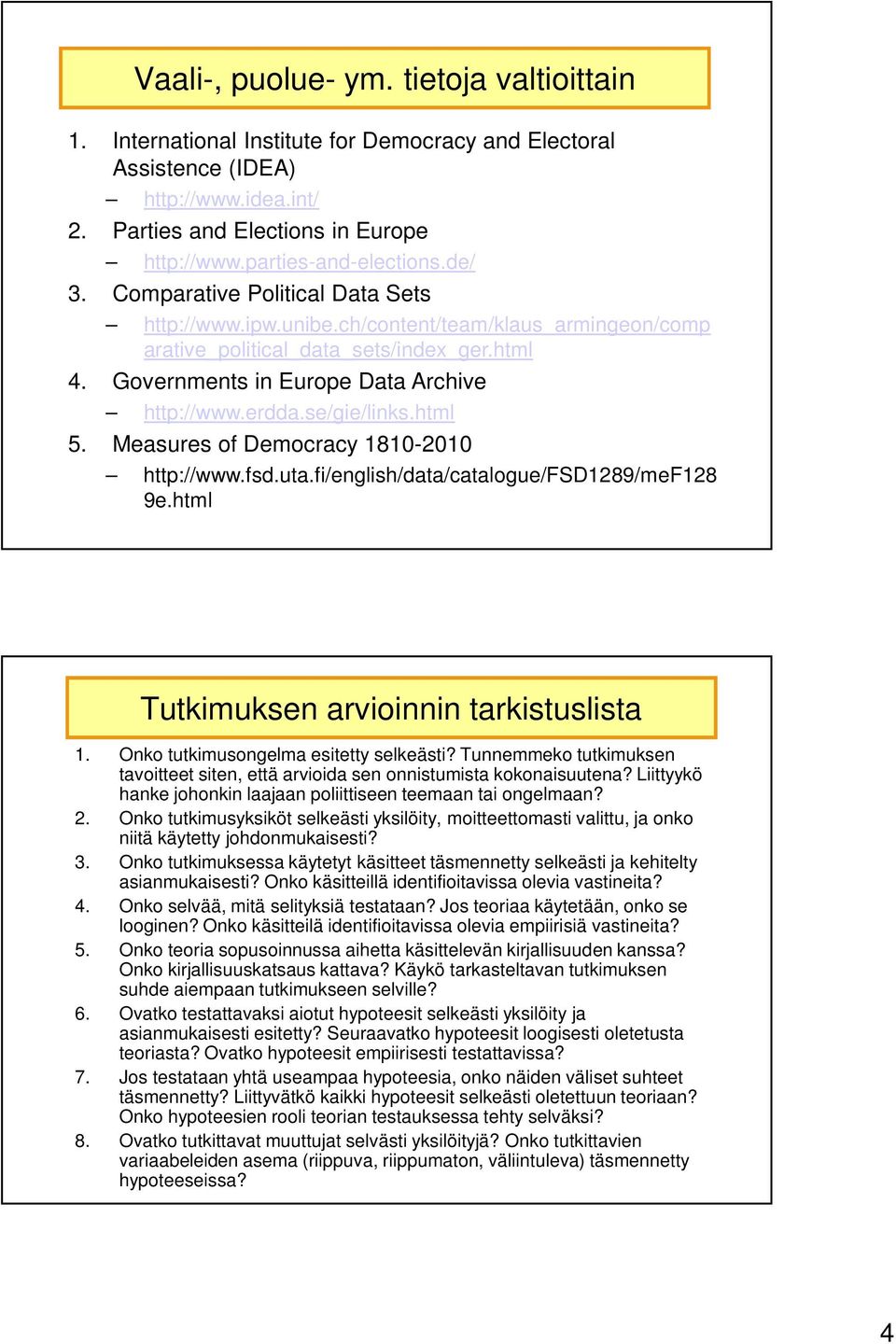 Governments in Europe Data Archive http://www.erdda.se/gie/links.html 5. Measures of Democracy 1810-2010 http://www.fsd.uta.fi/english/data/catalogue/fsd1289/mef128 9e.