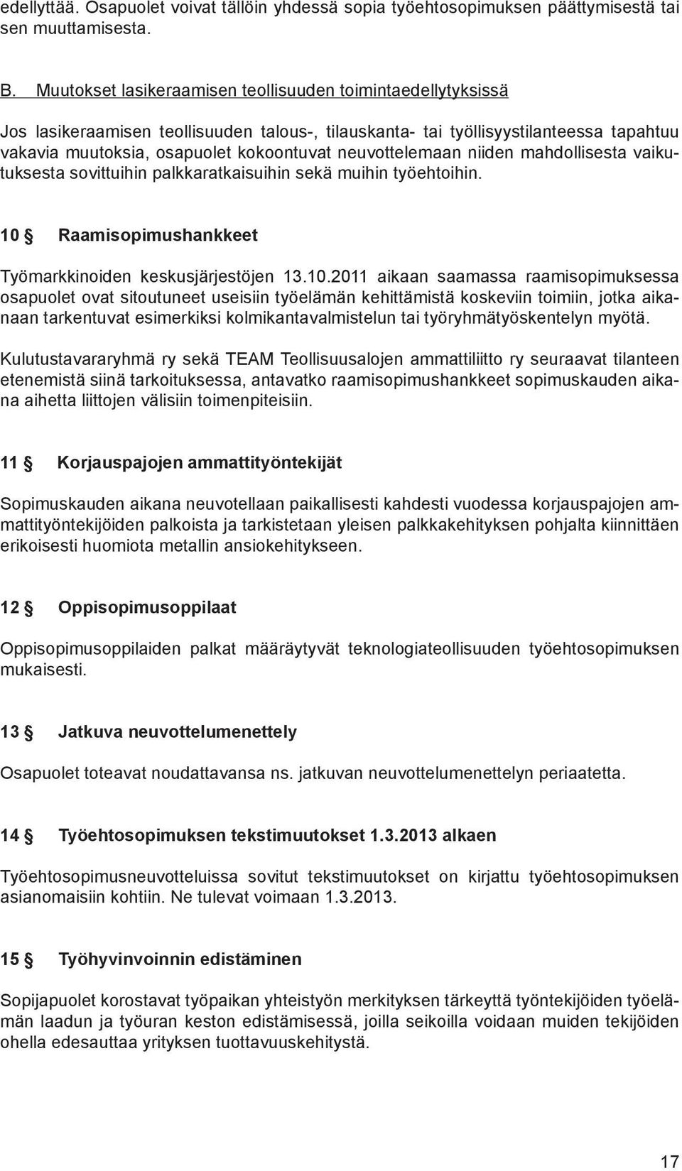 neuvottelemaan niiden mahdollisesta vaikutuksesta sovittuihin palkkaratkaisuihin sekä muihin työehtoihin. 10 