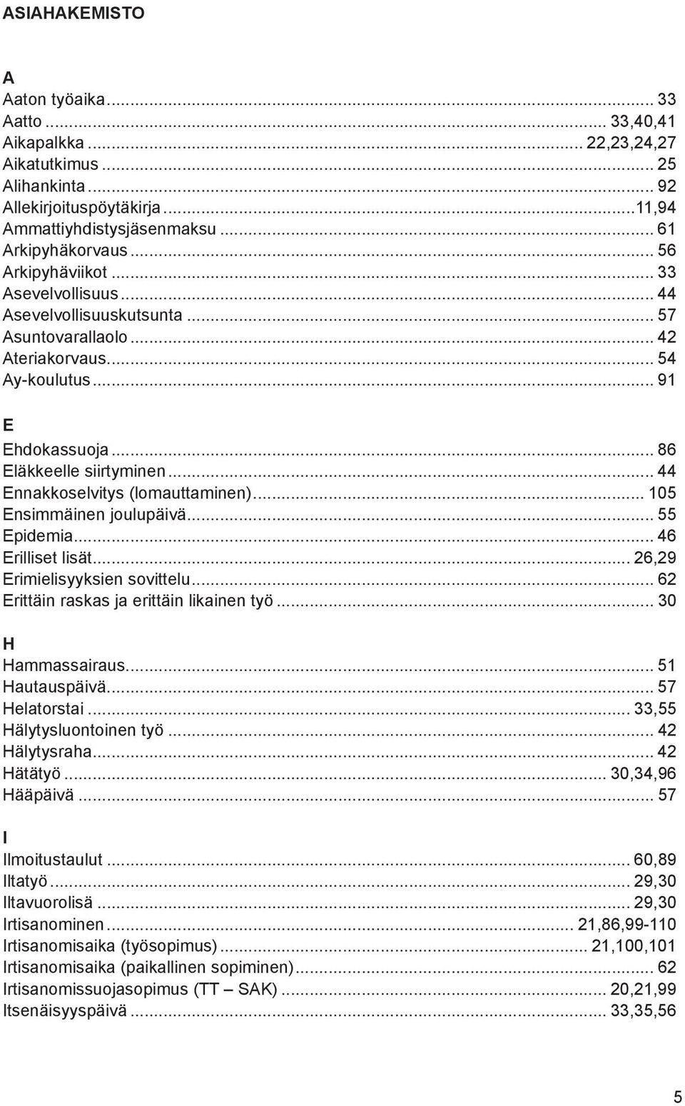 .. 44 Ennakkoselvitys (lomauttaminen)... 105 Ensimmäinen joulupäivä... 55 Epidemia... 46 Erilliset lisät... 26,29 Erimielisyyksien sovittelu... 62 Erittäin raskas ja erittäin likainen työ.