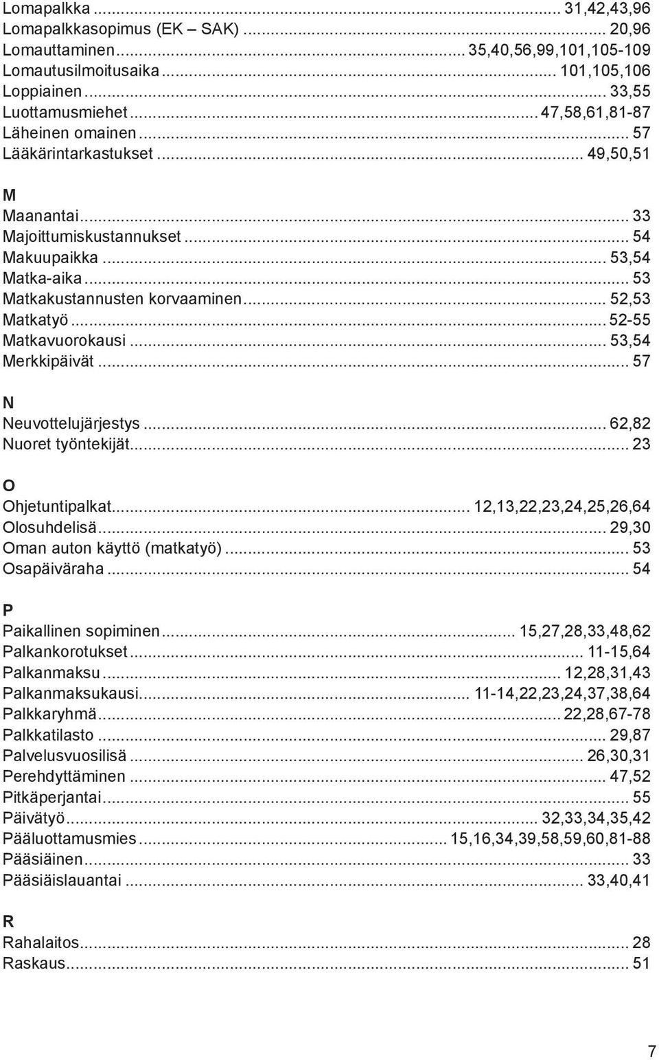 .. 52,53 Matkatyö... 52-55 Matkavuorokausi... 53,54 Merkkipäivät... 57 N Neuvottelujärjestys... 62,82 Nuoret työntekijät... 23 O Ohjetuntipalkat... 12,13,22,23,24,25,26,64 Olosuhdelisä.