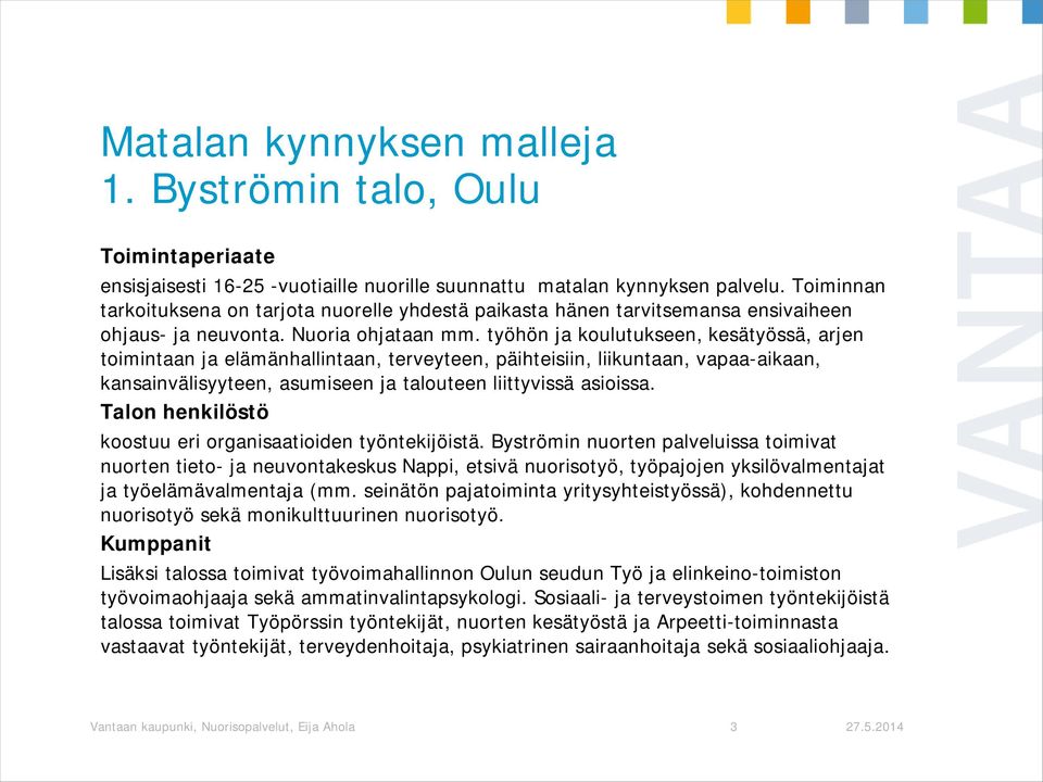 työhön ja koulutukseen, kesätyössä, arjen toimintaan ja elämänhallintaan, terveyteen, päihteisiin, liikuntaan, vapaa-aikaan, kansainvälisyyteen, asumiseen ja talouteen liittyvissä asioissa.