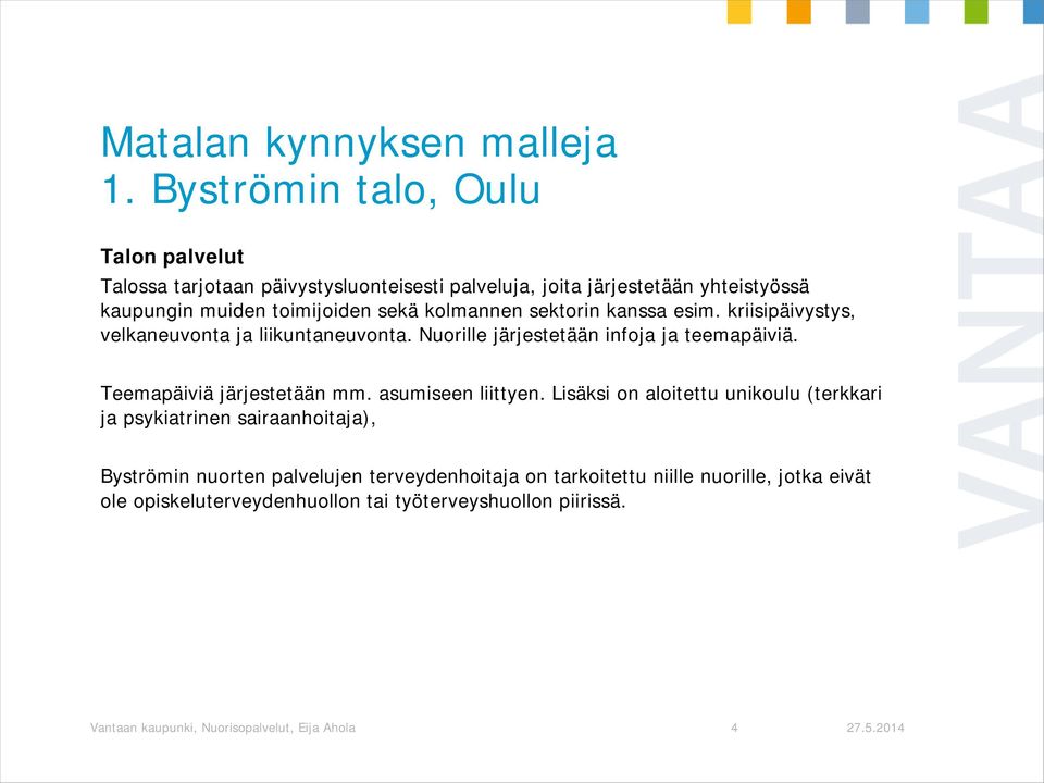 toimijoiden sekä kolmannen sektorin kanssa esim. kriisipäivystys, velkaneuvonta ja liikuntaneuvonta. Nuorille järjestetään infoja ja teemapäiviä.