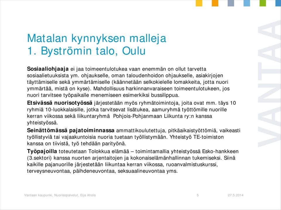 Mahdollisuus harkinnanvaraiseen toimeentulotukeen, jos nuori tarvitsee työpaikalle menemiseen esimerkiksi bussilippua. Etsivässä nuorisotyössä järjestetään myös ryhmätoimintoja, joita ovat mm.