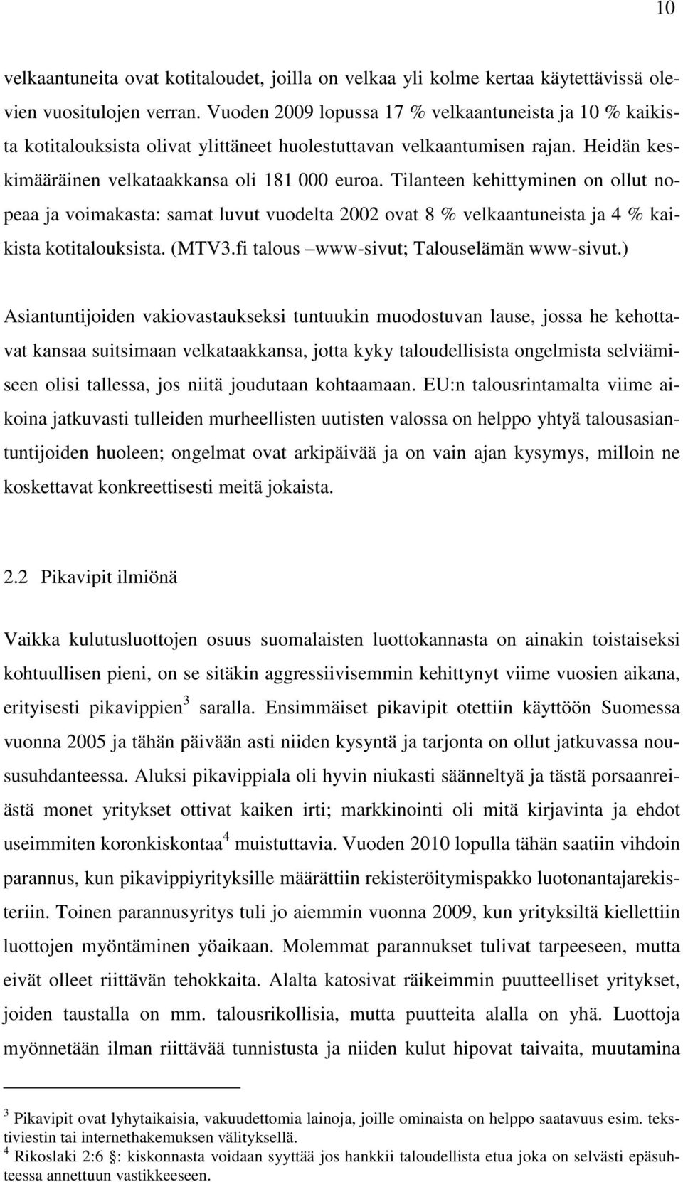 Tilanteen kehittyminen on ollut nopeaa ja voimakasta: samat luvut vuodelta 2002 ovat 8 % velkaantuneista ja 4 % kaikista kotitalouksista. (MTV3.fi talous www-sivut; Talouselämän www-sivut.