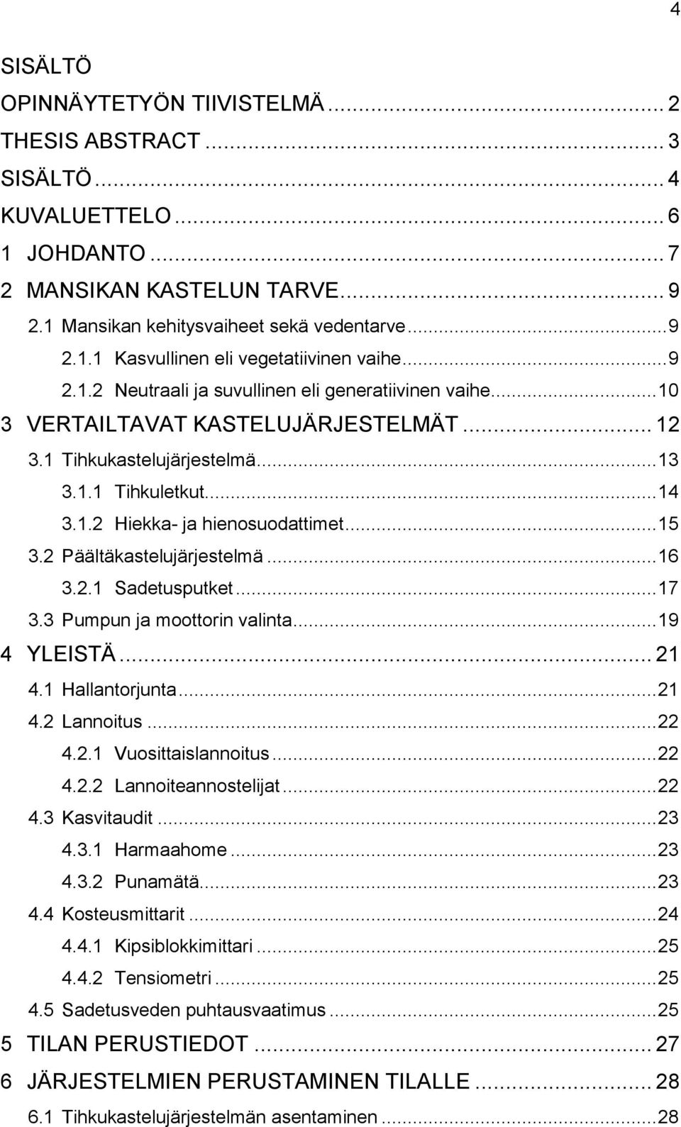 .. 15 3.2 Päältäkastelujärjestelmä... 16 3.2.1 Sadetusputket... 17 3.3 Pumpun ja moottorin valinta... 19 4 YLEISTÄ... 21 4.1 Hallantorjunta... 21 4.2 Lannoitus... 22 4.2.1 Vuosittaislannoitus... 22 4.2.2 Lannoiteannostelijat.