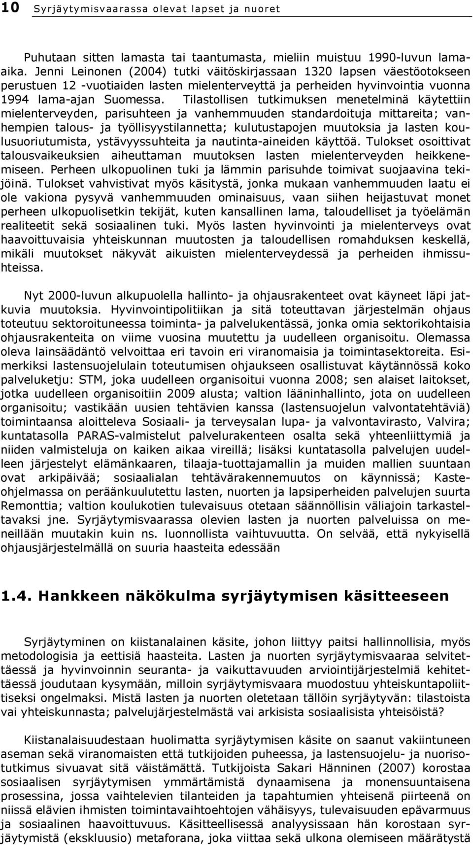 Tilastollisen tutkimuksen menetelminä käytettiin mielenterveyden, parisuhteen ja vanhemmuuden standardoituja mittareita; vanhempien talous- ja työllisyystilannetta; kulutustapojen muutoksia ja lasten