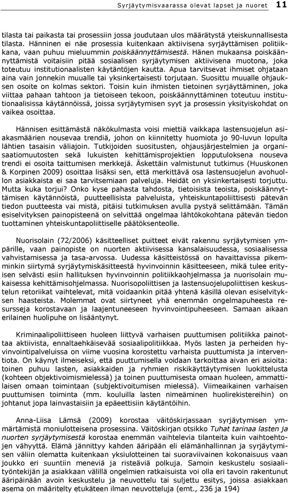 Hänen mukaansa poiskäännyttämistä voitaisiin pitää sosiaalisen syrjäytymisen aktiivisena muotona, joka toteutuu institutionaalisten käytäntöjen kautta.