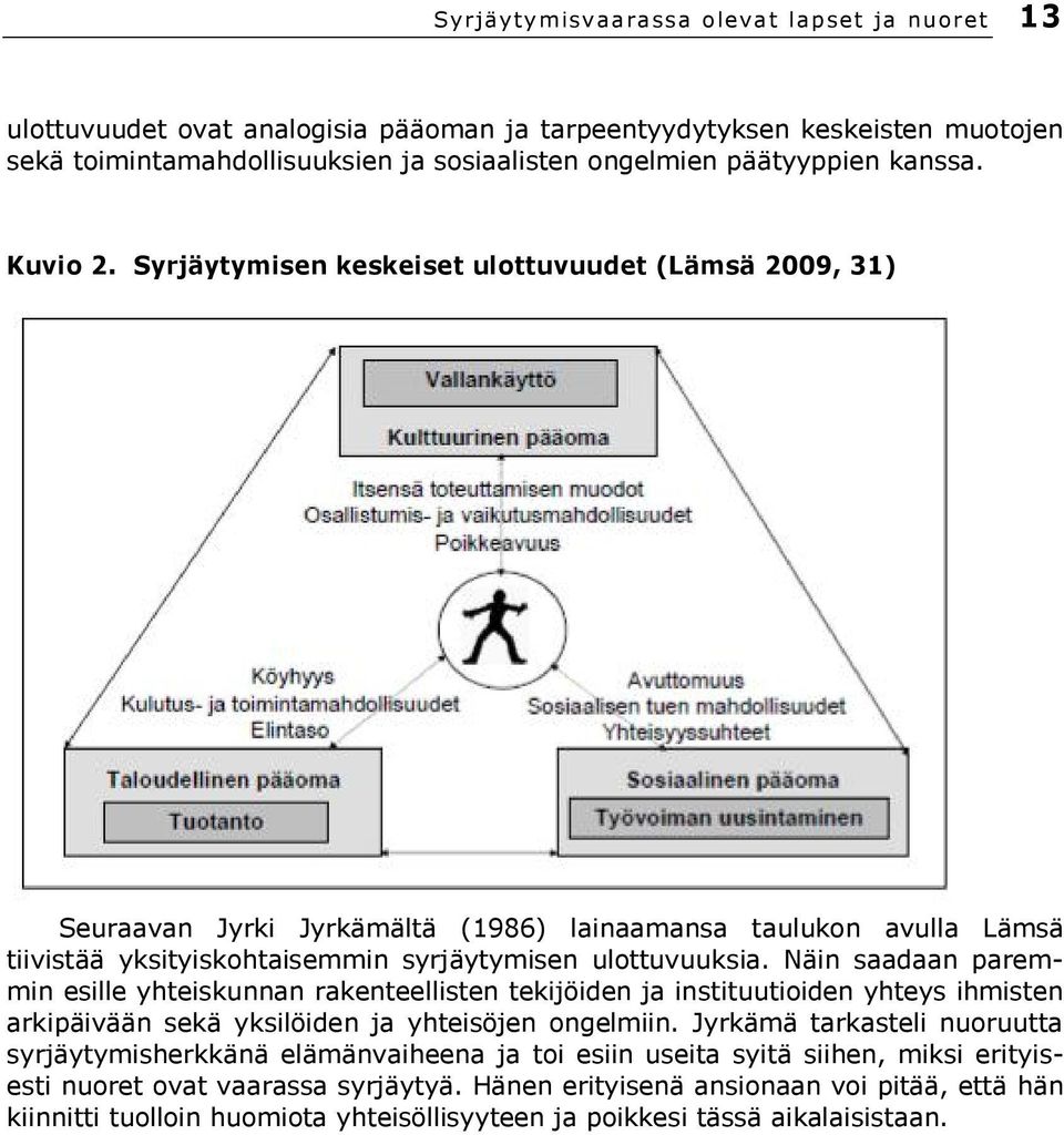 Näin saadaan paremmin esille yhteiskunnan rakenteellisten tekijöiden ja instituutioiden yhteys ihmisten arkipäivään sekä yksilöiden ja yhteisöjen ongelmiin.