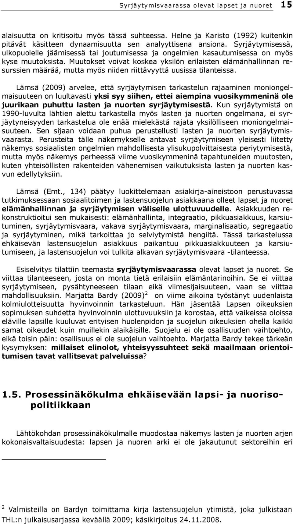 Muutokset voivat koskea yksilön erilaisten elämänhallinnan resurssien määrää, mutta myös niiden riittävyyttä uusissa tilanteissa.