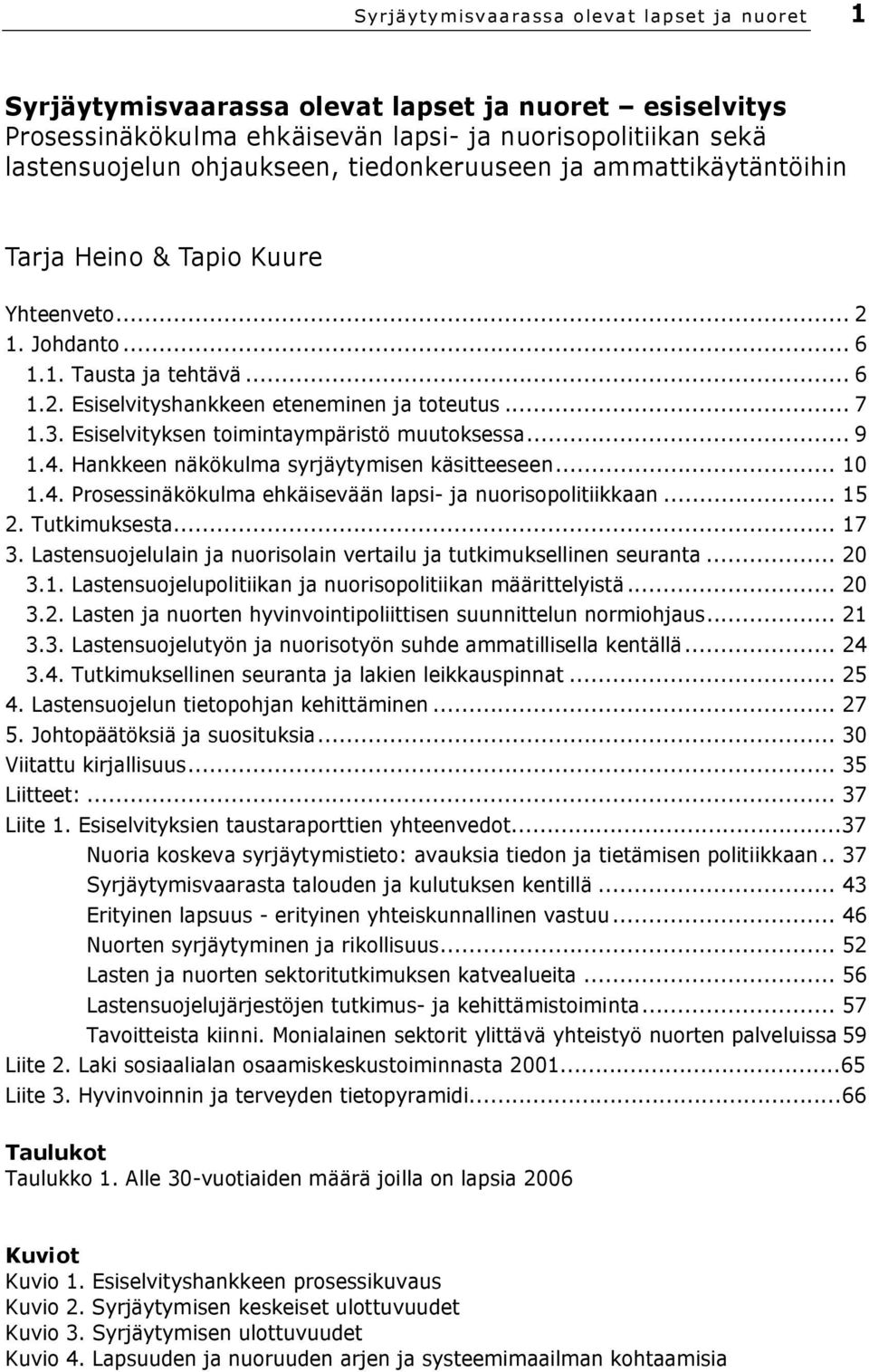 Esiselvityksen toimintaympäristö muutoksessa... 9 1.4. Hankkeen näkökulma syrjäytymisen käsitteeseen... 10 1.4. Prosessinäkökulma ehkäisevään lapsi- ja nuorisopolitiikkaan... 15 2. Tutkimuksesta.