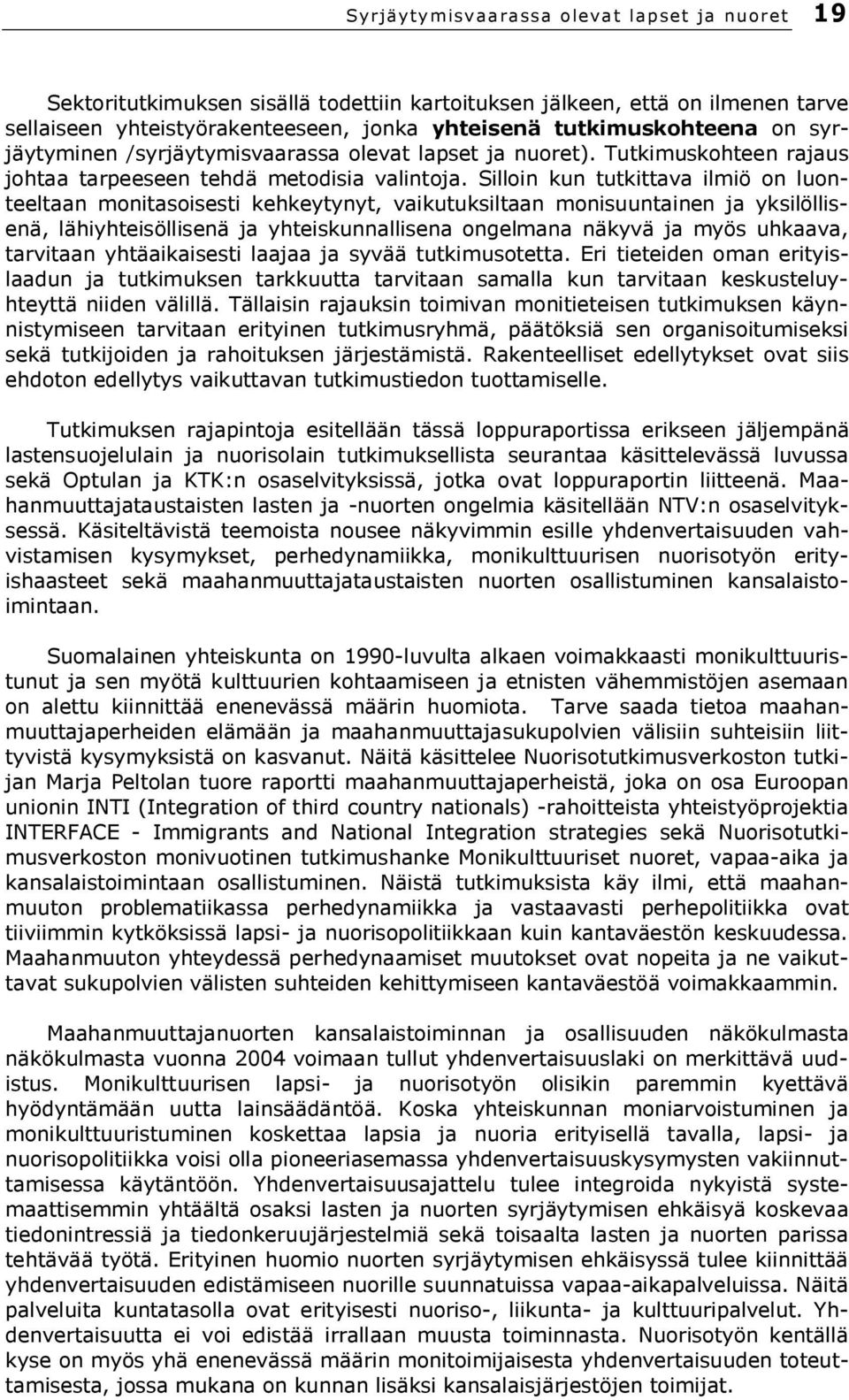 Silloin kun tutkittava ilmiö on luonteeltaan monitasoisesti kehkeytynyt, vaikutuksiltaan monisuuntainen ja yksilöllisenä, lähiyhteisöllisenä ja yhteiskunnallisena ongelmana näkyvä ja myös uhkaava,