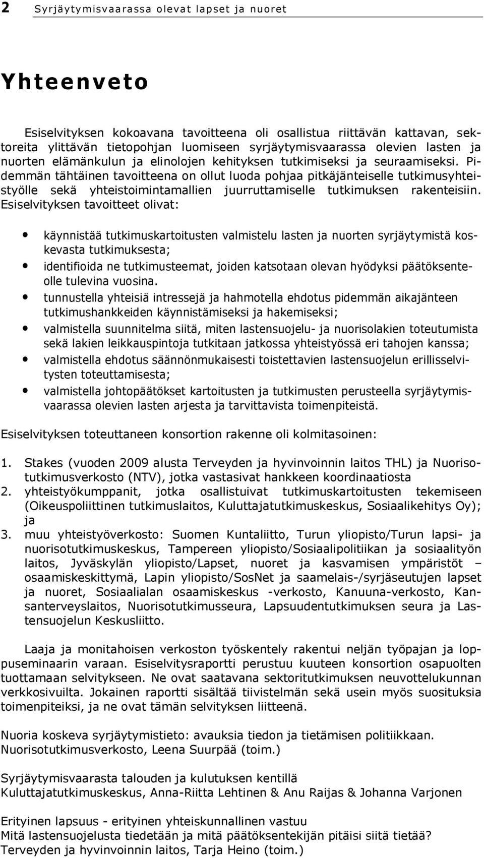 Pidemmän tähtäinen tavoitteena on ollut luoda pohjaa pitkäjänteiselle tutkimusyhteistyölle sekä yhteistoimintamallien juurruttamiselle tutkimuksen rakenteisiin.