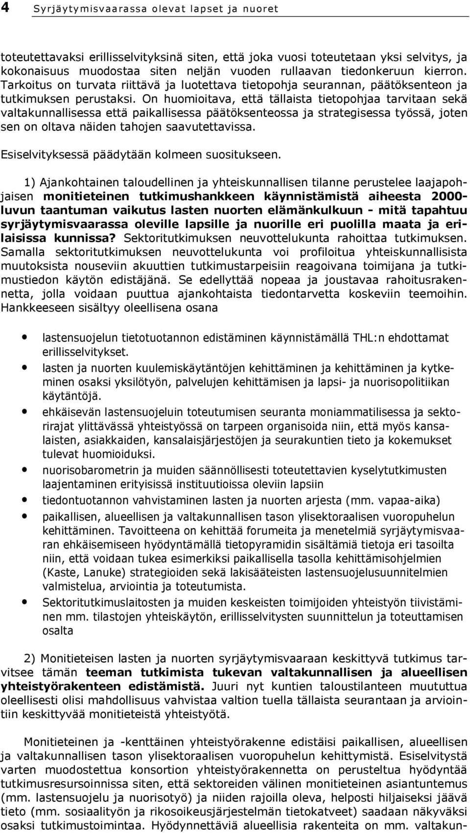 On huomioitava, että tällaista tietopohjaa tarvitaan sekä valtakunnallisessa että paikallisessa päätöksenteossa ja strategisessa työssä, joten sen on oltava näiden tahojen saavutettavissa.