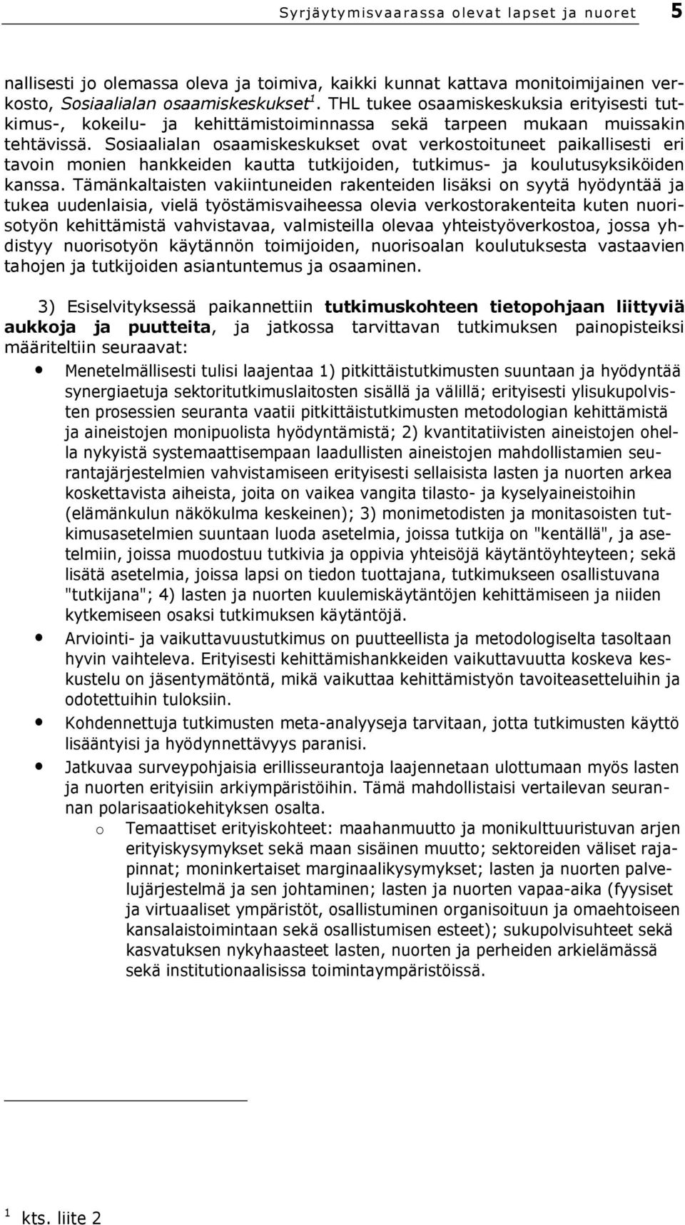 Sosiaalialan osaamiskeskukset ovat verkostoituneet paikallisesti eri tavoin monien hankkeiden kautta tutkijoiden, tutkimus- ja koulutusyksiköiden kanssa.