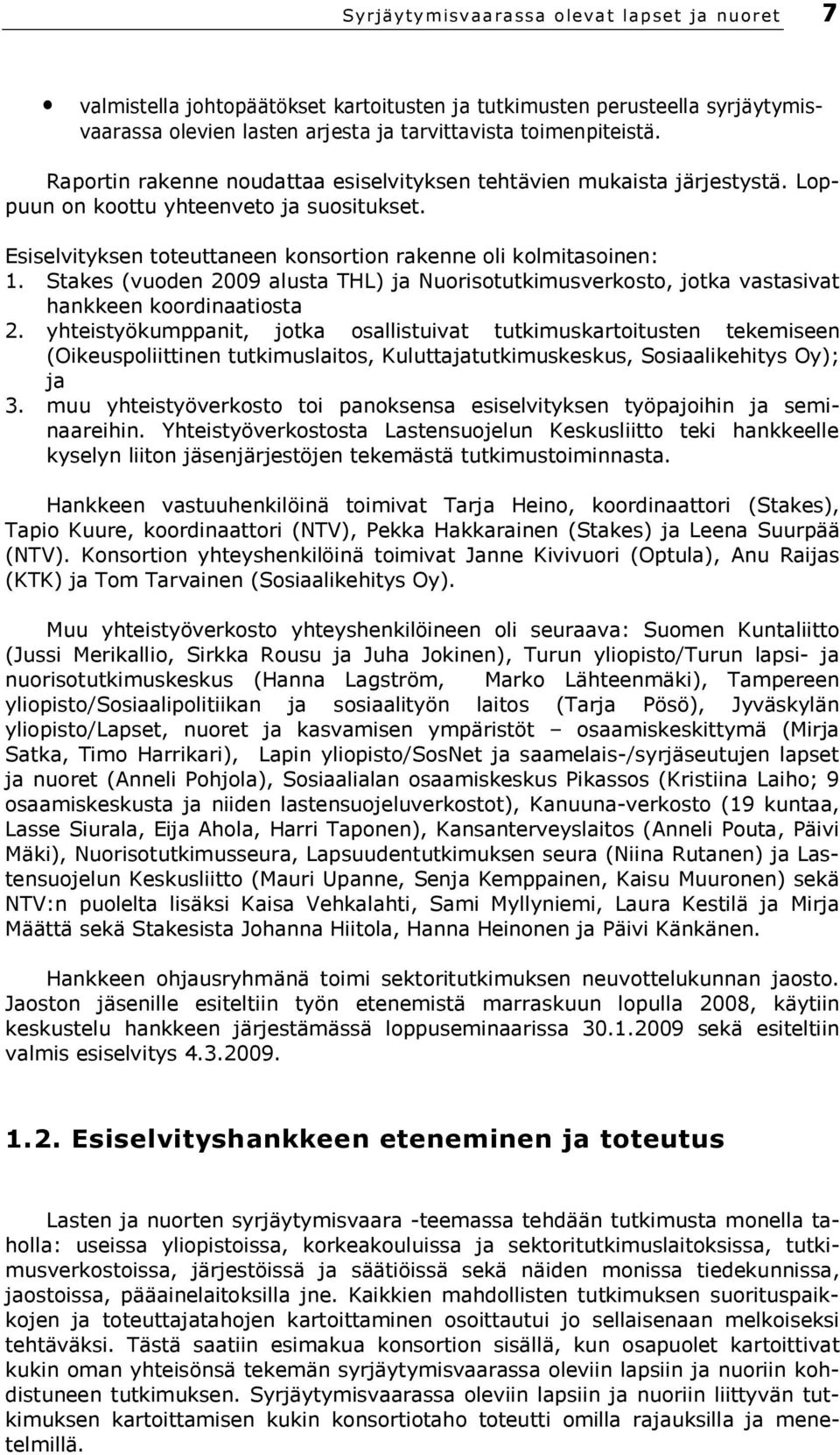 Stakes (vuoden 2009 alusta THL) ja Nuorisotutkimusverkosto, jotka vastasivat hankkeen koordinaatiosta 2.