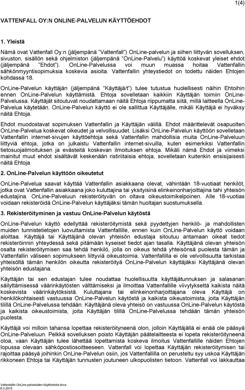 ehdot (jäljempänä Ehdot ). OnLine-Palvelussa voi muun muassa hoitaa Vattenfallin sähkönmyyntisopimuksia koskevia asioita. Vattenfallin yhteystiedot on todettu näiden Ehtojen kohdassa 18.