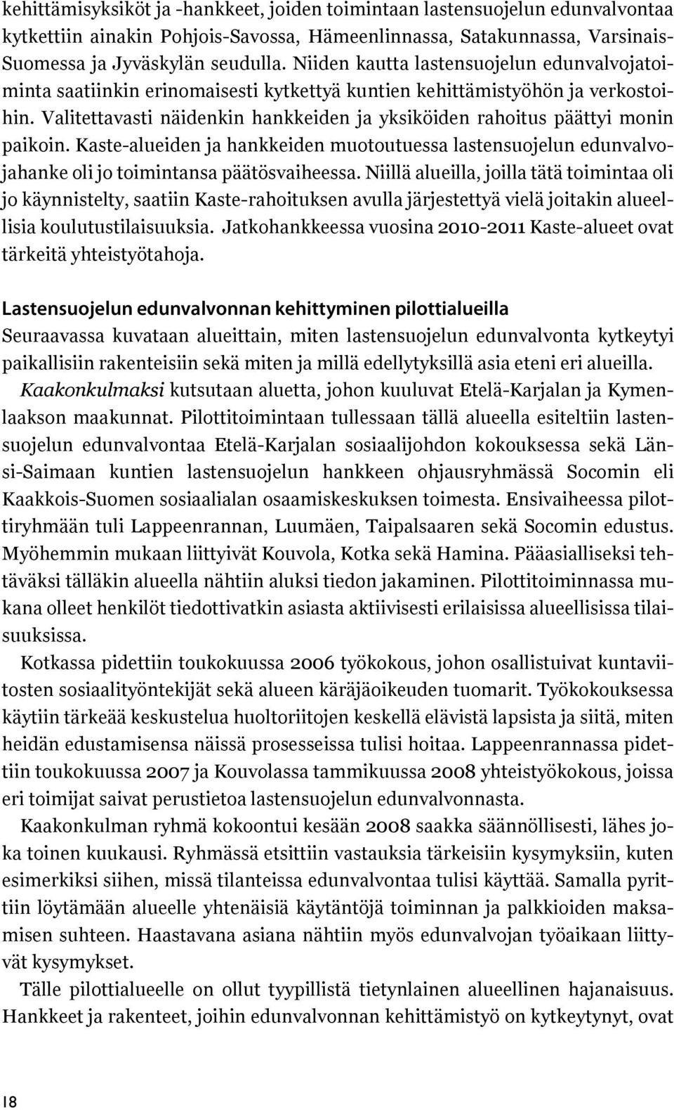 Valitettavasti näidenkin hankkeiden ja yksiköiden rahoitus päättyi monin paikoin. Kaste-alueiden ja hankkeiden muotoutuessa lastensuojelun edunvalvojahanke oli jo toimintansa päätösvaiheessa.