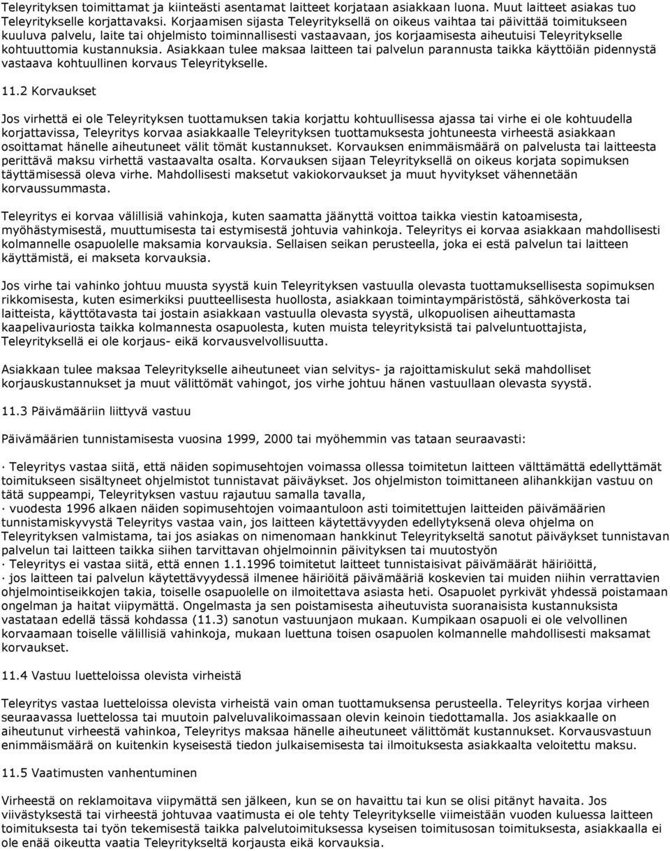kohtuuttomia kustannuksia. Asiakkaan tulee maksaa laitteen tai palvelun parannusta taikka käyttöiän pidennystä vastaava kohtuullinen korvaus Teleyritykselle. 11.