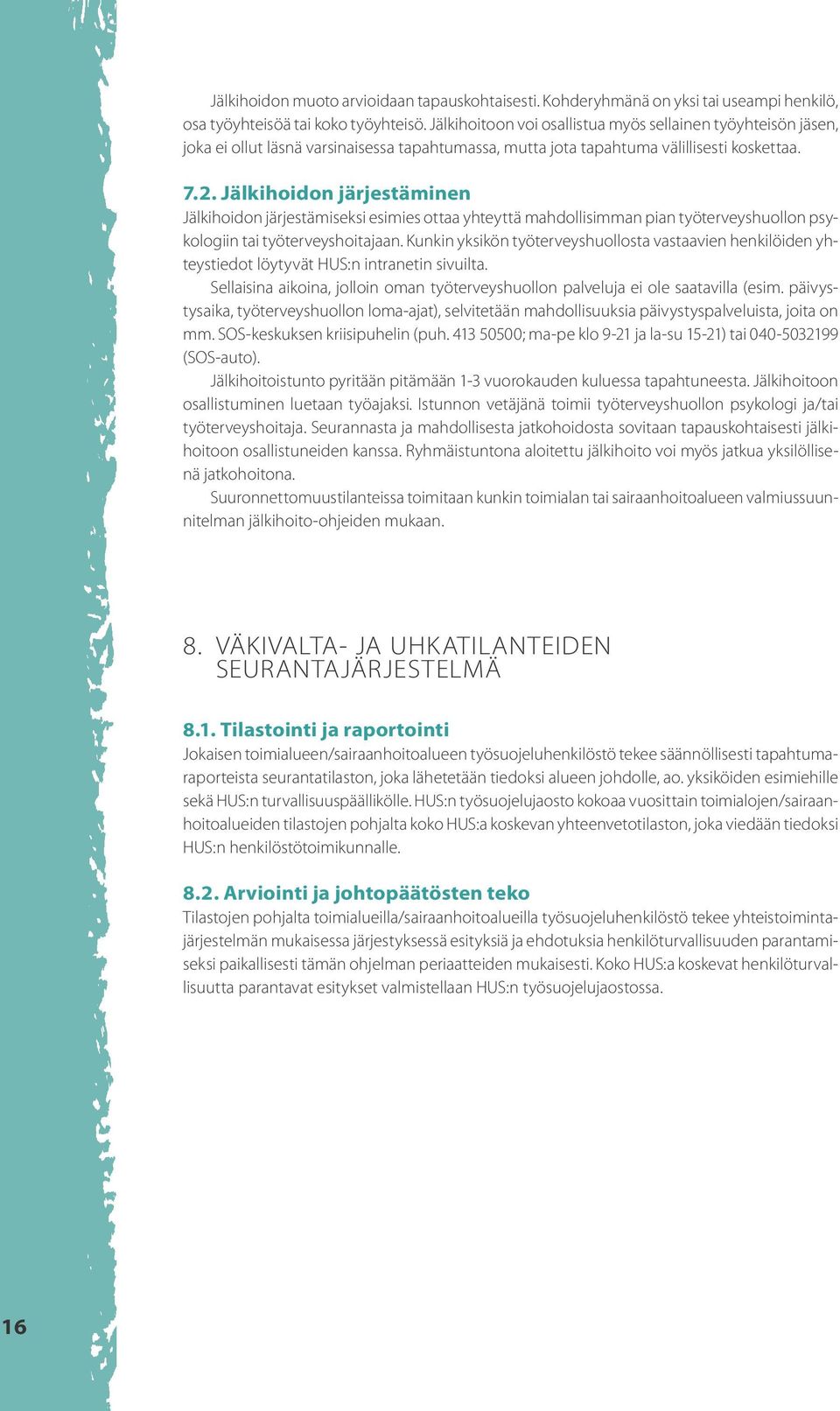 Jälkihoidon järjestäminen Jälkihoidon järjestämiseksi esimies ottaa yhteyttä mahdollisimman pian työterveyshuollon psykologiin tai työterveyshoitajaan.