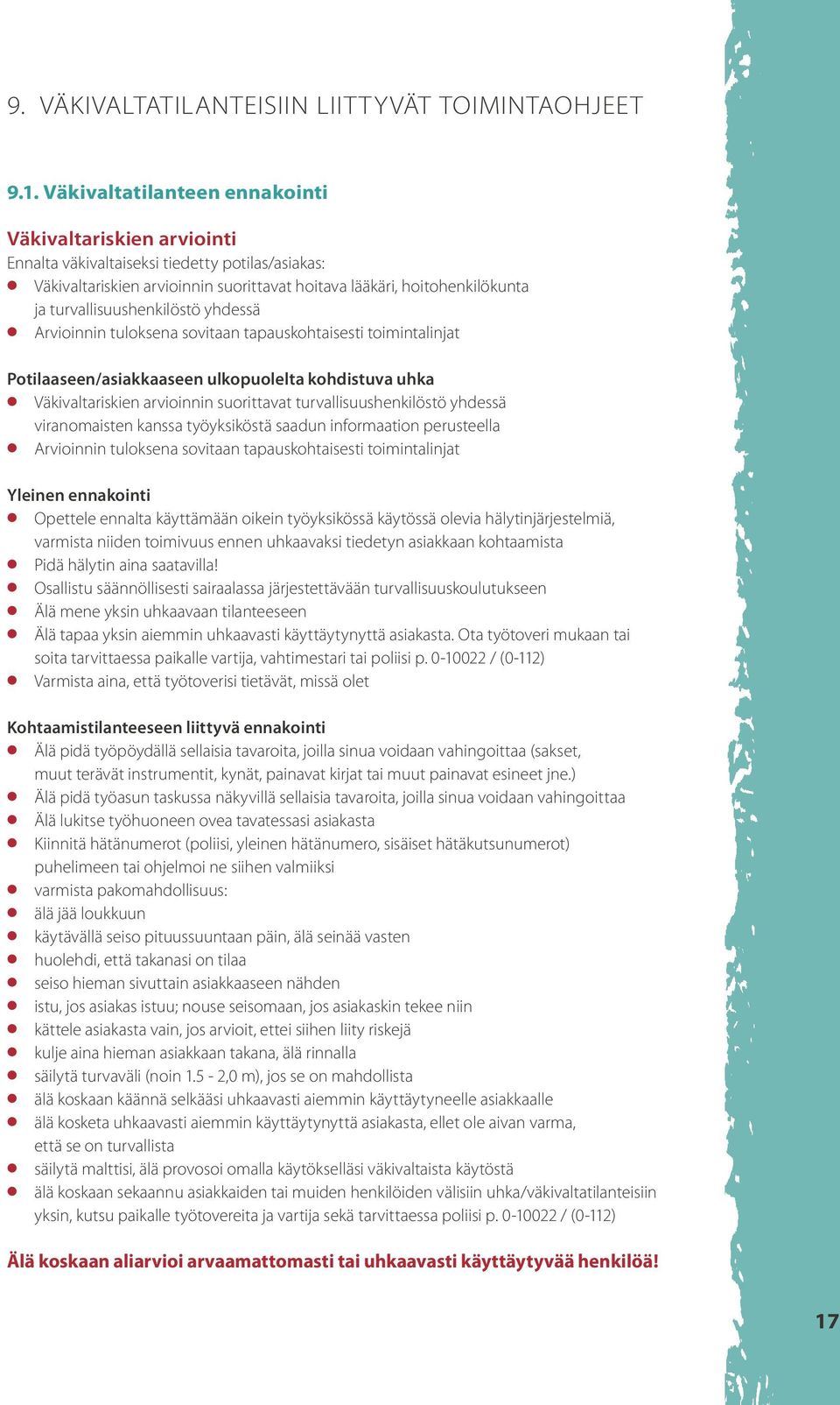 turvallisuushenkilöstö yhdessä Arvioinnin tuloksena sovitaan tapauskohtaisesti toimintalinjat Potilaaseen/asiakkaaseen ulkopuolelta kohdistuva uhka Väkivaltariskien arvioinnin suorittavat