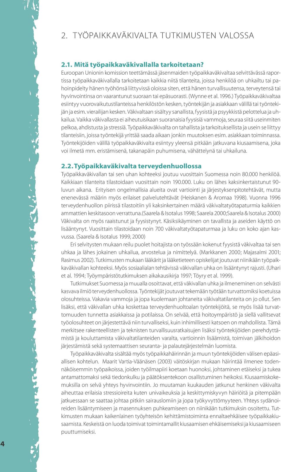 pahoinpidelty hänen työhönsä liittyvissä oloissa siten, että hänen turvallisuutensa, terveytensä tai hyvinvointinsa on vaarantunut suoraan tai epäsuorasti. (Wynne et al. 1996.