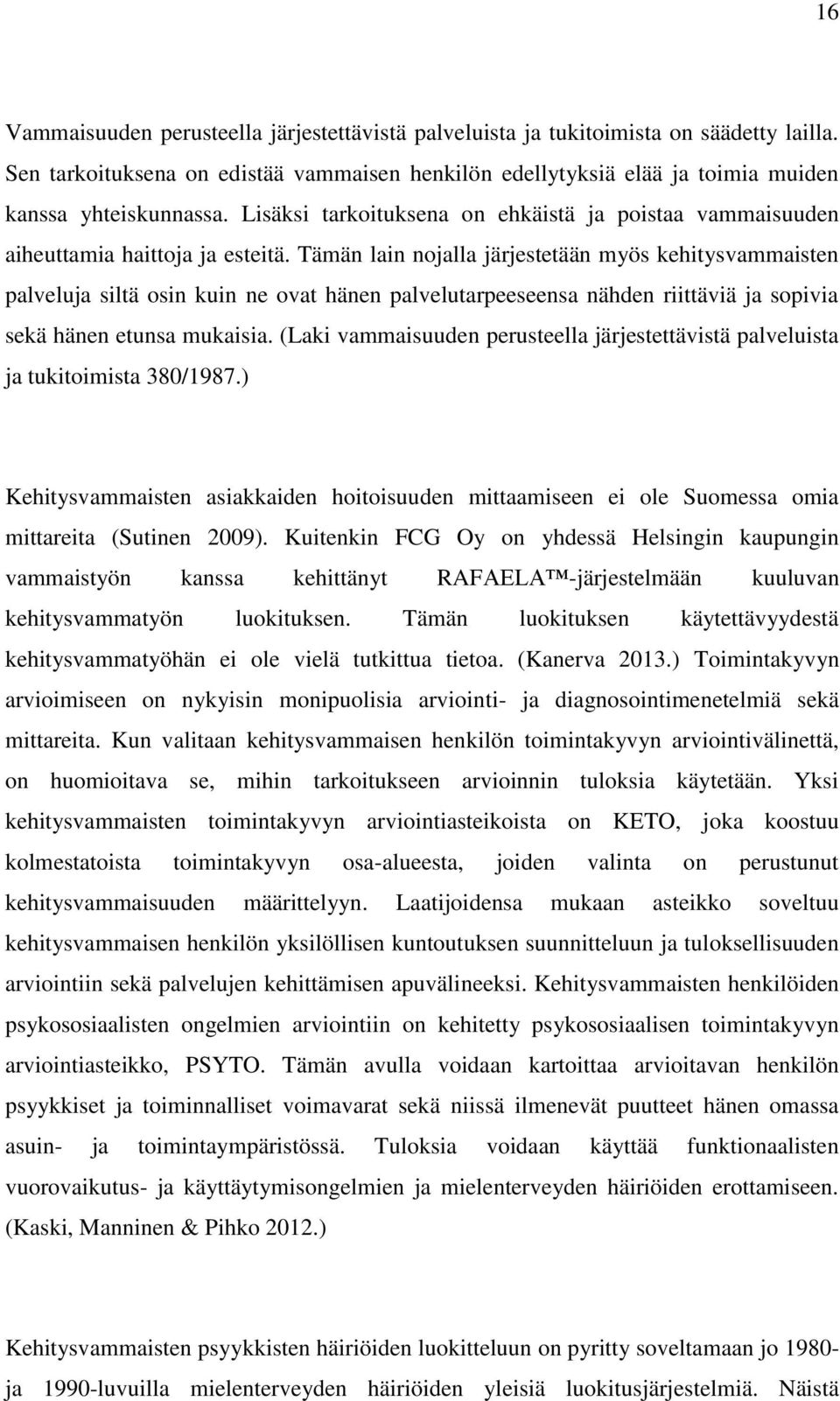 Tämän lain nojalla järjestetään myös kehitysvammaisten palveluja siltä osin kuin ne ovat hänen palvelutarpeeseensa nähden riittäviä ja sopivia sekä hänen etunsa mukaisia.