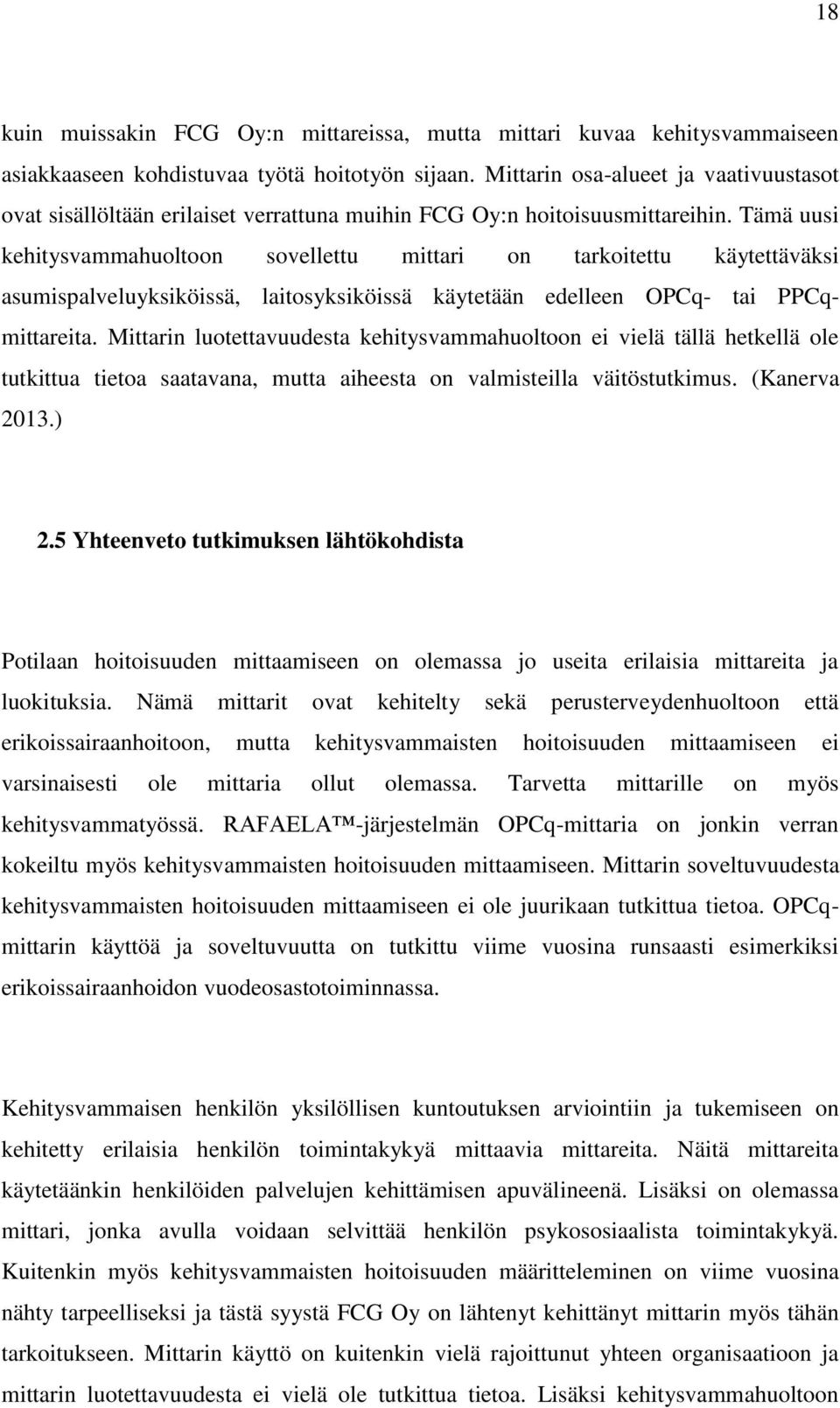 Tämä uusi kehitysvammahuoltoon sovellettu mittari on tarkoitettu käytettäväksi asumispalveluyksiköissä, laitosyksiköissä käytetään edelleen OPCq- tai PPCqmittareita.