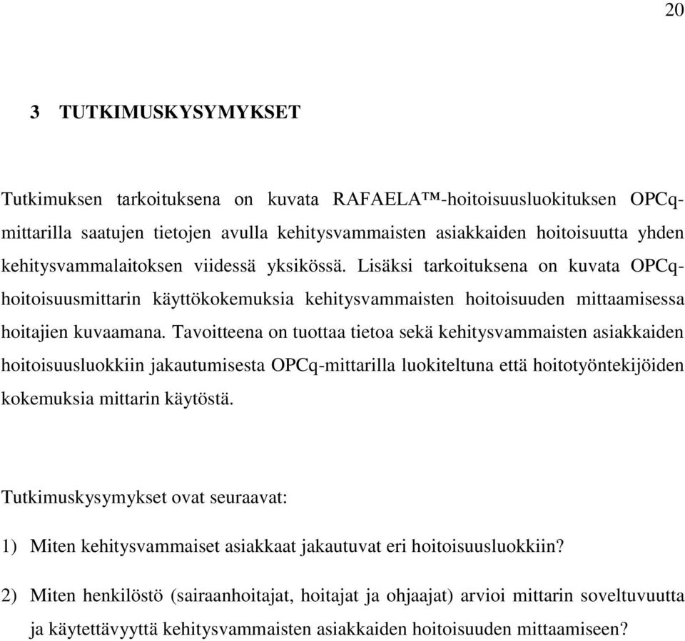 Tavoitteena on tuottaa tietoa sekä kehitysvammaisten asiakkaiden hoitoisuusluokkiin jakautumisesta OPCq-mittarilla luokiteltuna että hoitotyöntekijöiden kokemuksia mittarin käytöstä.