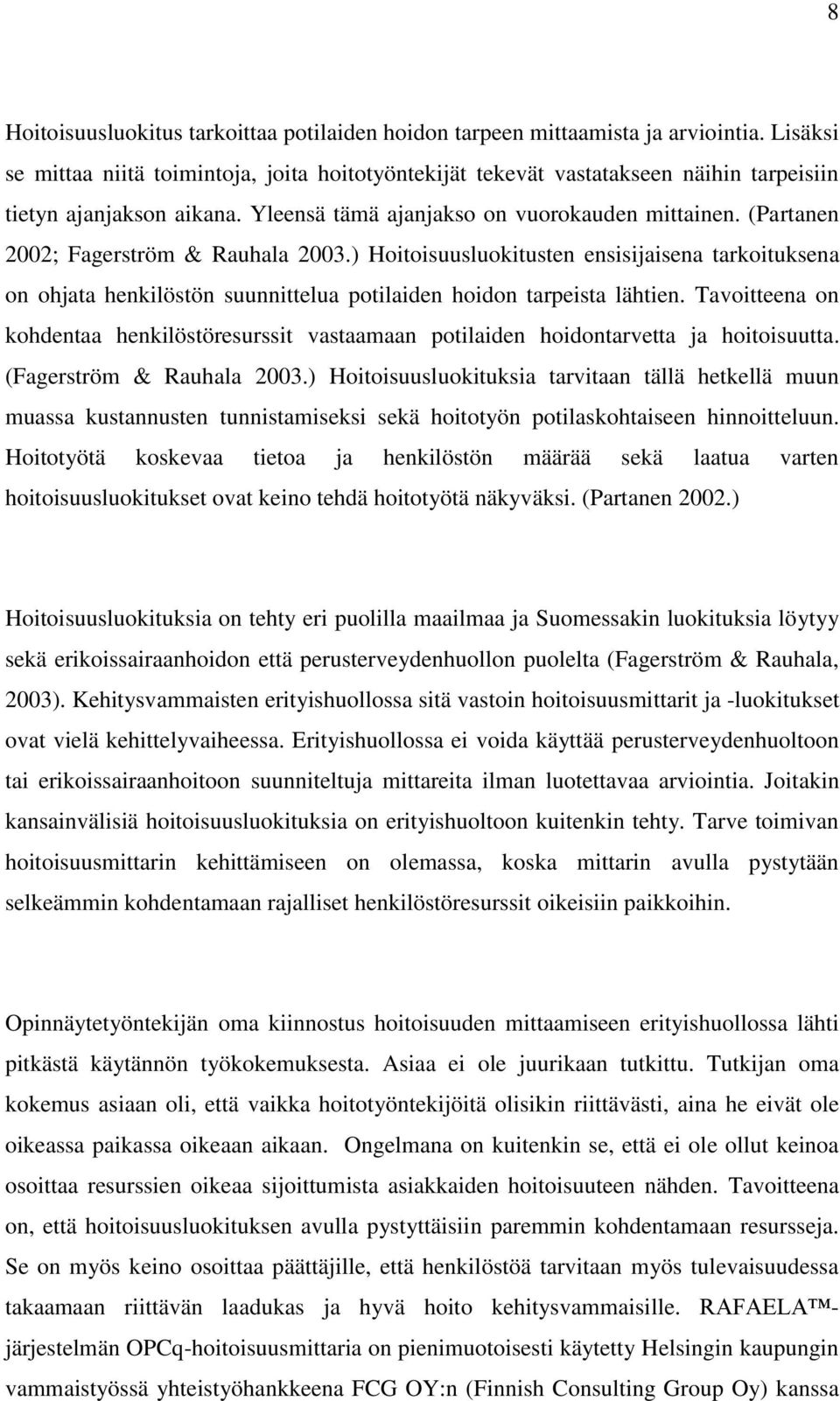 (Partanen 2002; Fagerström & Rauhala 2003.) Hoitoisuusluokitusten ensisijaisena tarkoituksena on ohjata henkilöstön suunnittelua potilaiden hoidon tarpeista lähtien.