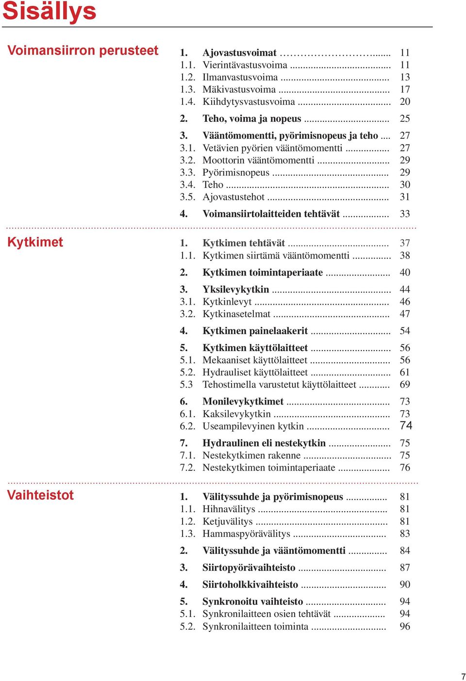 5. Ajovastustehot... 31 4. Voimansiirtolaitteiden tehtävät... 33 1. Kytkimen tehtävät... 37 1.1. Kytkimen siirtämä vääntömomentti... 38 2. Kytkimen toimintaperiaate... 40 3. Yksilevykytkin... 44 3.1. Kytkinlevyt.