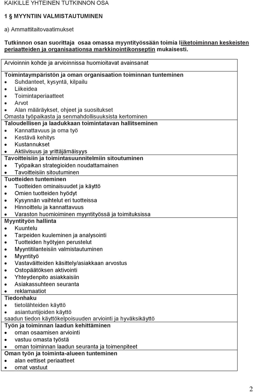 Arvioinnin kohde ja arvioinnissa huomioitavat avainsanat Toimintaympäristön ja oman organisaation toiminnan tunteminen Suhdanteet, kysyntä, kilpailu Liikeidea Toimintaperiaatteet Arvot Alan