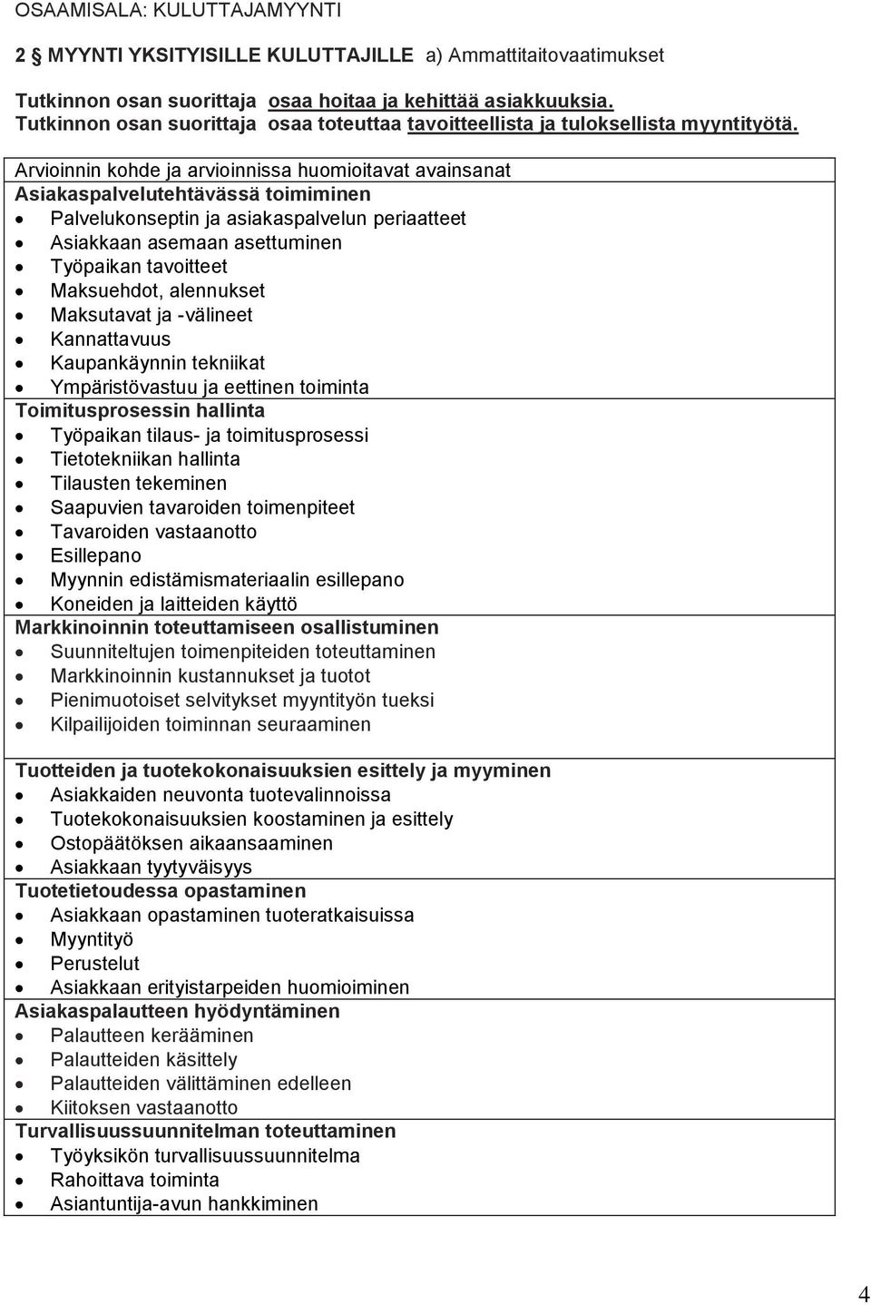 Arvioinnin kohde ja arvioinnissa huomioitavat avainsanat Asiakaspalvelutehtävässä toimiminen Palvelukonseptin ja asiakaspalvelun periaatteet Asiakkaan asemaan asettuminen Työpaikan tavoitteet