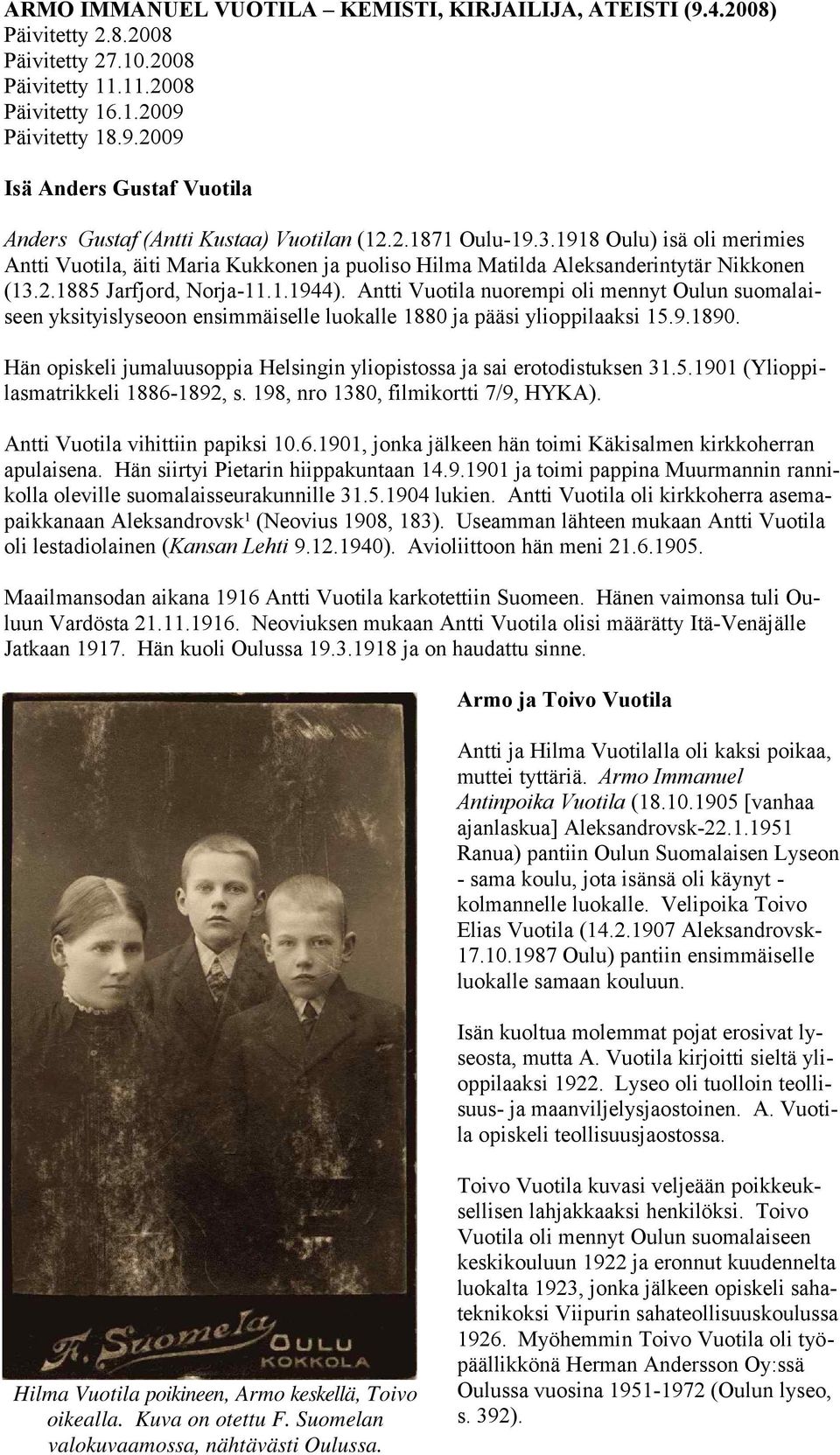 Antti Vuotila nuorempi oli mennyt Oulun suomalaiseen yksityislyseoon ensimmäiselle luokalle 1880 ja pääsi ylioppilaaksi 15.9.1890.