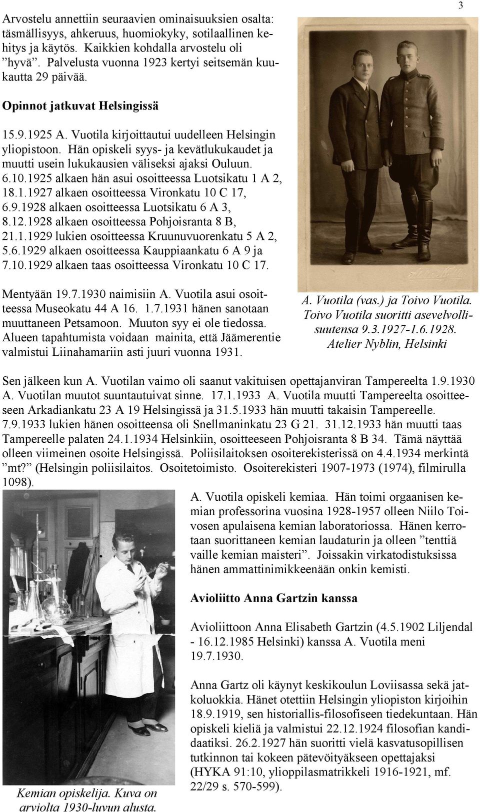 Hän opiskeli syys- ja kevätlukukaudet ja muutti usein lukukausien väliseksi ajaksi Ouluun. 6.10.1925 alkaen hän asui osoitteessa Luotsikatu 1 A 2, 18.1.1927 alkaen osoitteessa Vironkatu 10 C 17, 6.9.1928 alkaen osoitteessa Luotsikatu 6 A 3, 8.