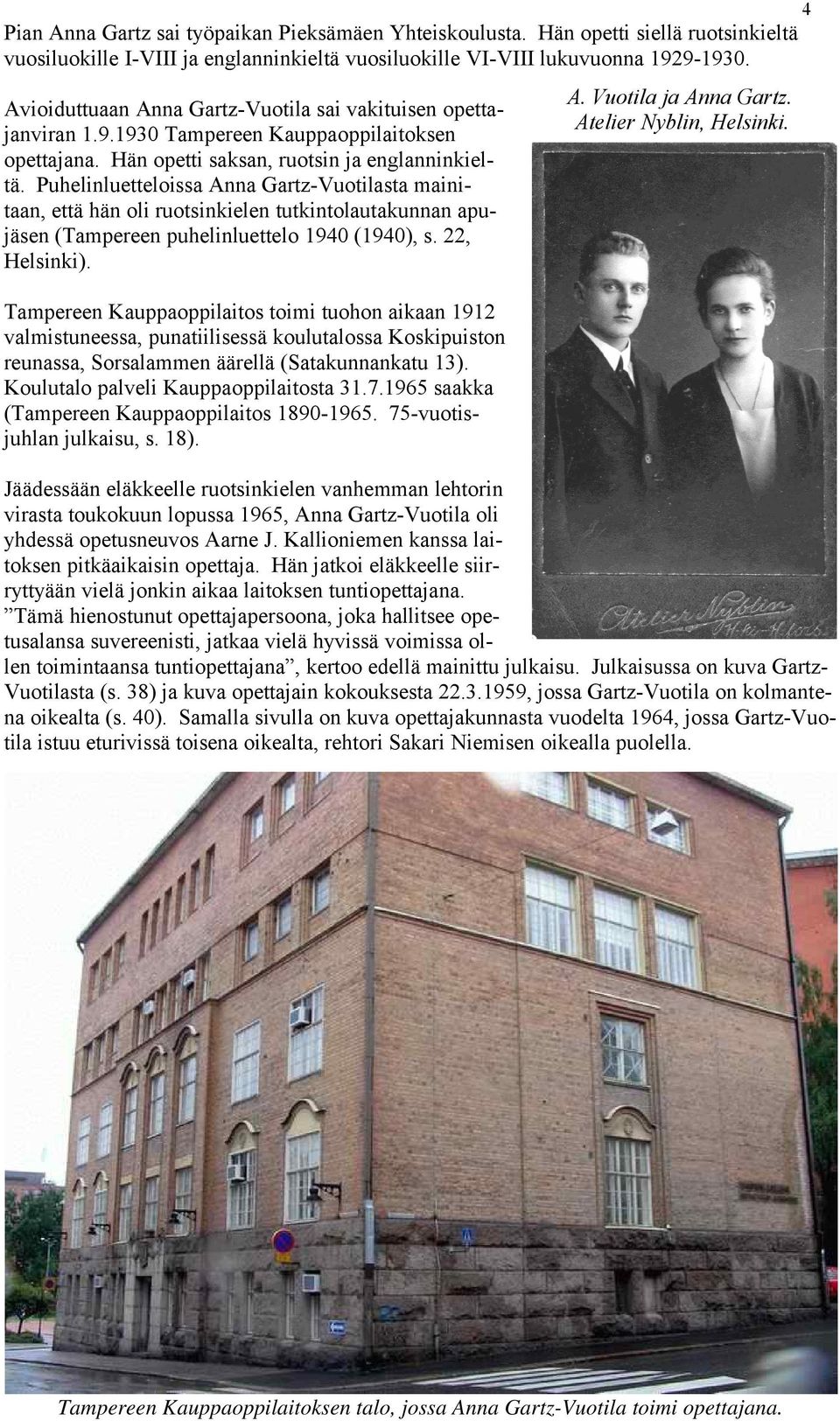 Puhelinluetteloissa Anna Gartz-Vuotilasta mainitaan, että hän oli ruotsinkielen tutkintolautakunnan apujäsen (Tampereen puhelinluettelo 1940 (1940), s. 22, Helsinki). A. Vuotila ja Anna Gartz.