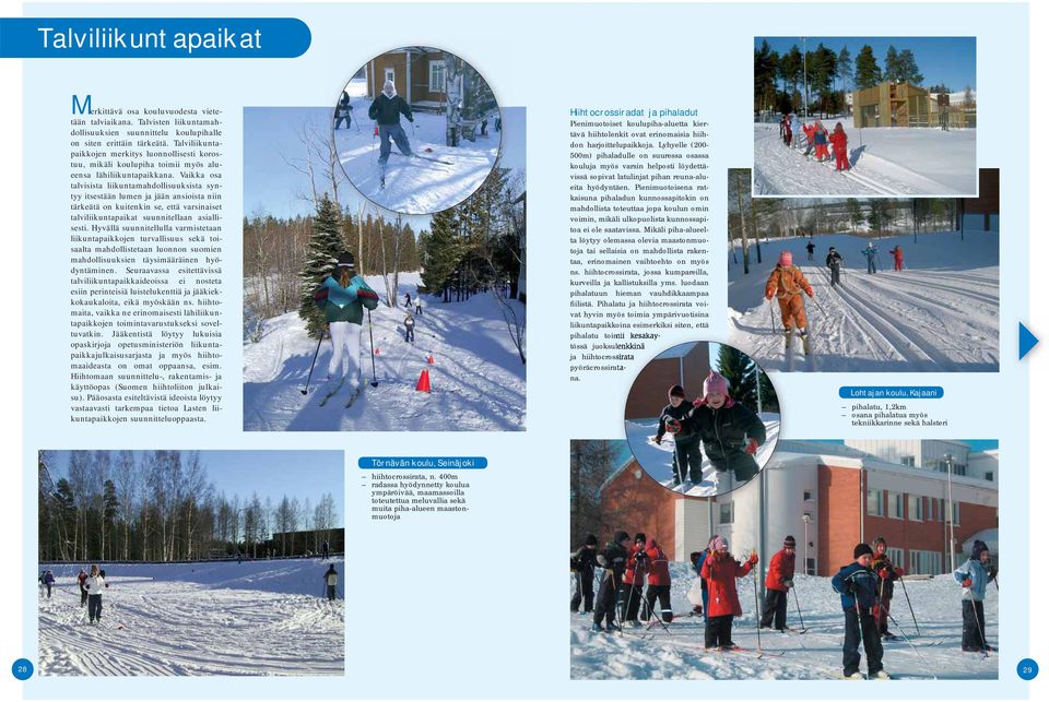 Vaikka osa talvisista liikuntamahdollisuuksista syntyy itsestään lumen ja jään ansioista niin tärkeätä on kuitenkin se, että varsinaiset talviliikuntapaikat suunnitellaan asiallisesti.