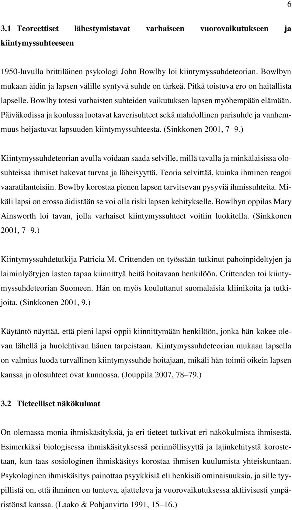 Päiväkodissa ja koulussa luotavat kaverisuhteet sekä mahdollinen parisuhde ja vanhemmuus heijastuvat lapsuuden kiintymyssuhteesta. (Sinkkonen 2001, 7 9.