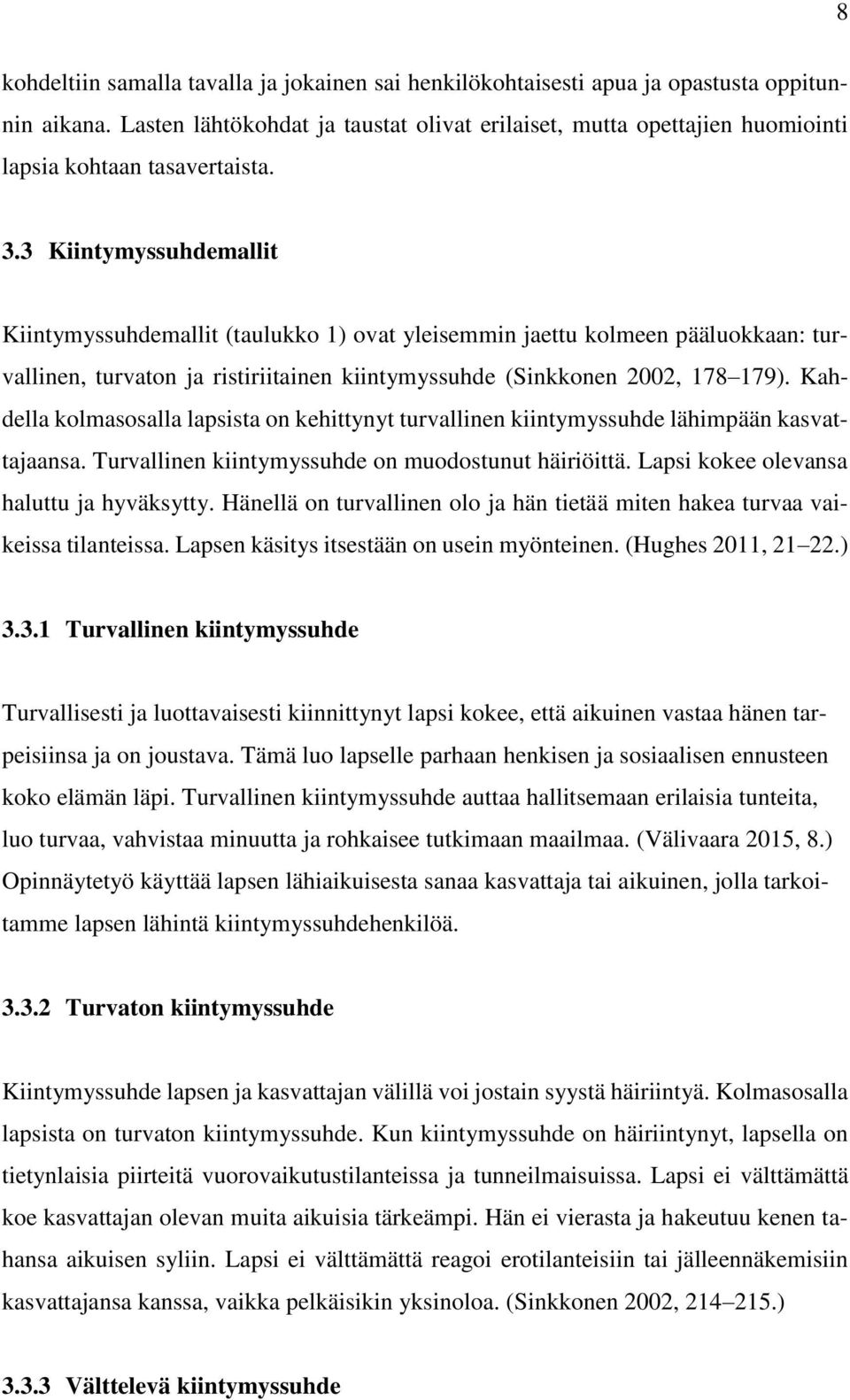 3 Kiintymyssuhdemallit Kiintymyssuhdemallit (taulukko 1) ovat yleisemmin jaettu kolmeen pääluokkaan: turvallinen, turvaton ja ristiriitainen kiintymyssuhde (Sinkkonen 2002, 178 179).