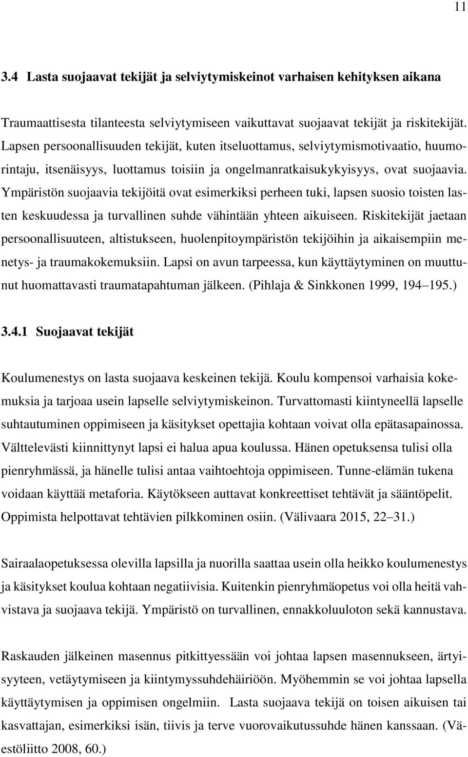 Ympäristön suojaavia tekijöitä ovat esimerkiksi perheen tuki, lapsen suosio toisten lasten keskuudessa ja turvallinen suhde vähintään yhteen aikuiseen.