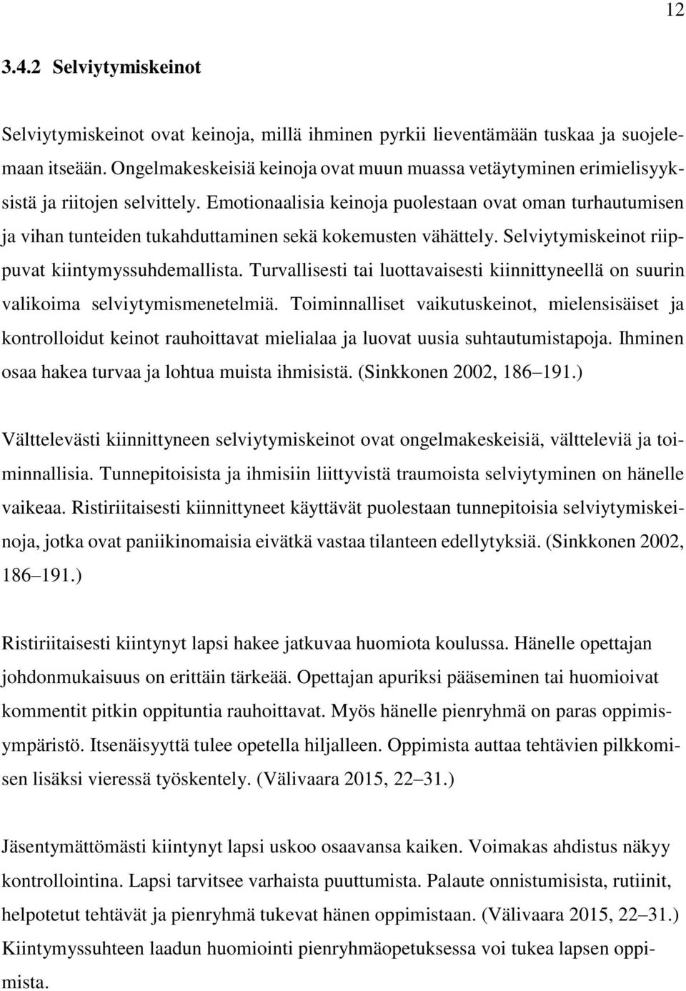 Emotionaalisia keinoja puolestaan ovat oman turhautumisen ja vihan tunteiden tukahduttaminen sekä kokemusten vähättely. Selviytymiskeinot riippuvat kiintymyssuhdemallista.